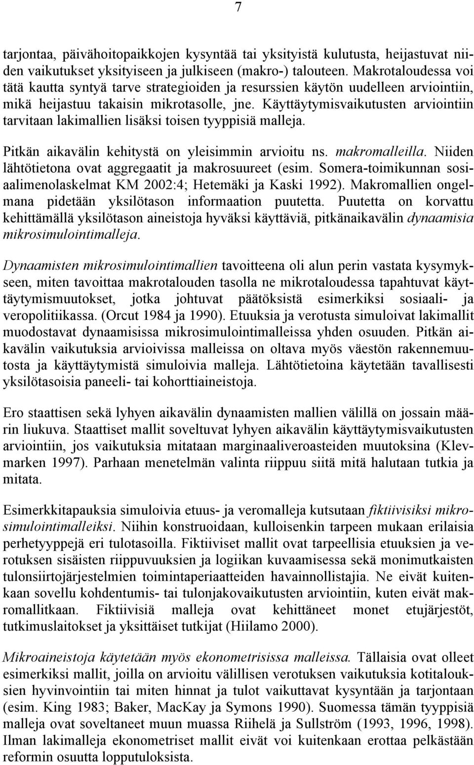 Käyttäytymisvaikutusten arviointiin tarvitaan lakimallien lisäksi toisen tyyppisiä malleja. Pitkän aikavälin kehitystä on yleisimmin arvioitu ns. makromalleilla.