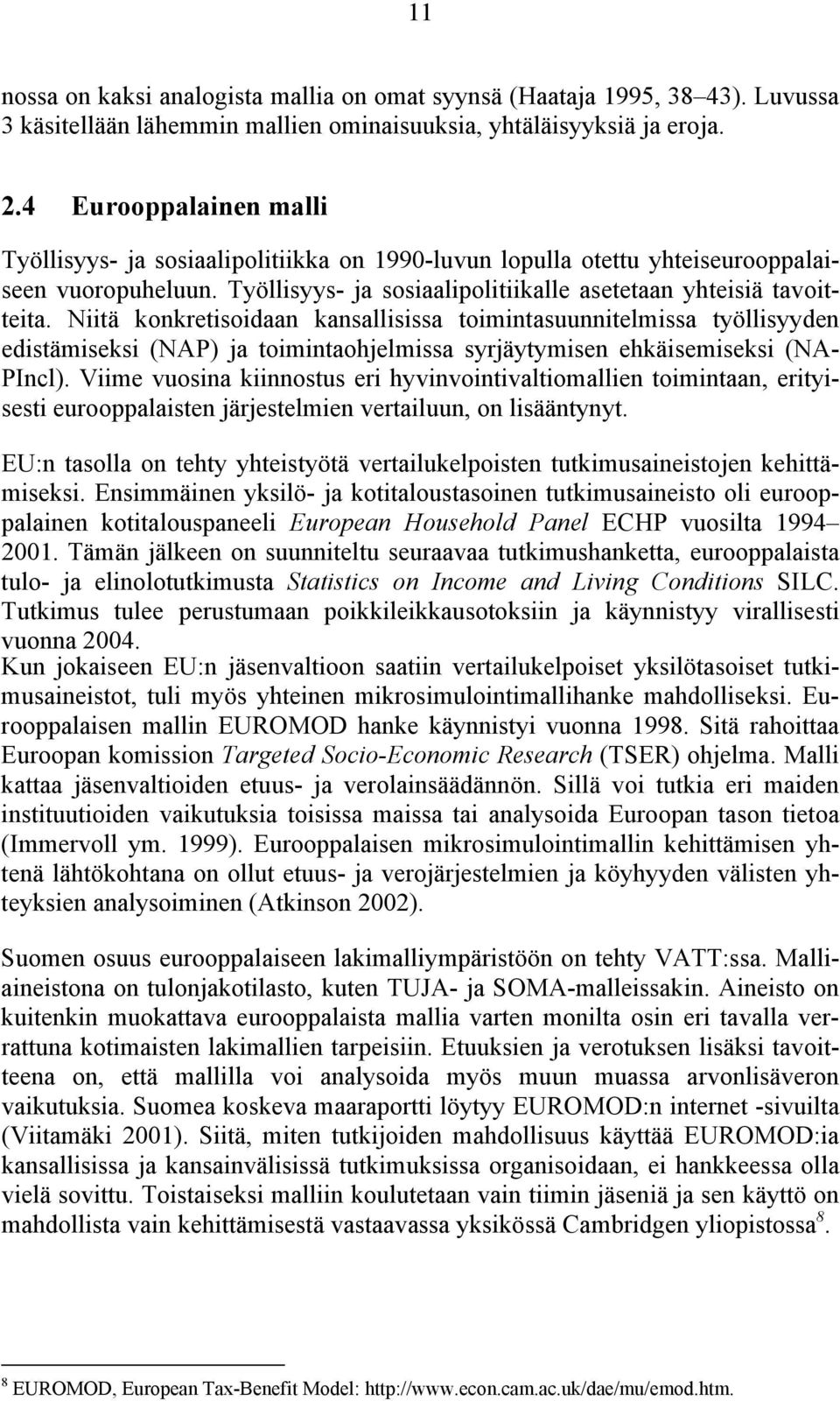 Niitä konkretisoidaan kansallisissa toimintasuunnitelmissa työllisyyden edistämiseksi (NAP) ja toimintaohjelmissa syrjäytymisen ehkäisemiseksi (NA- PIncl).