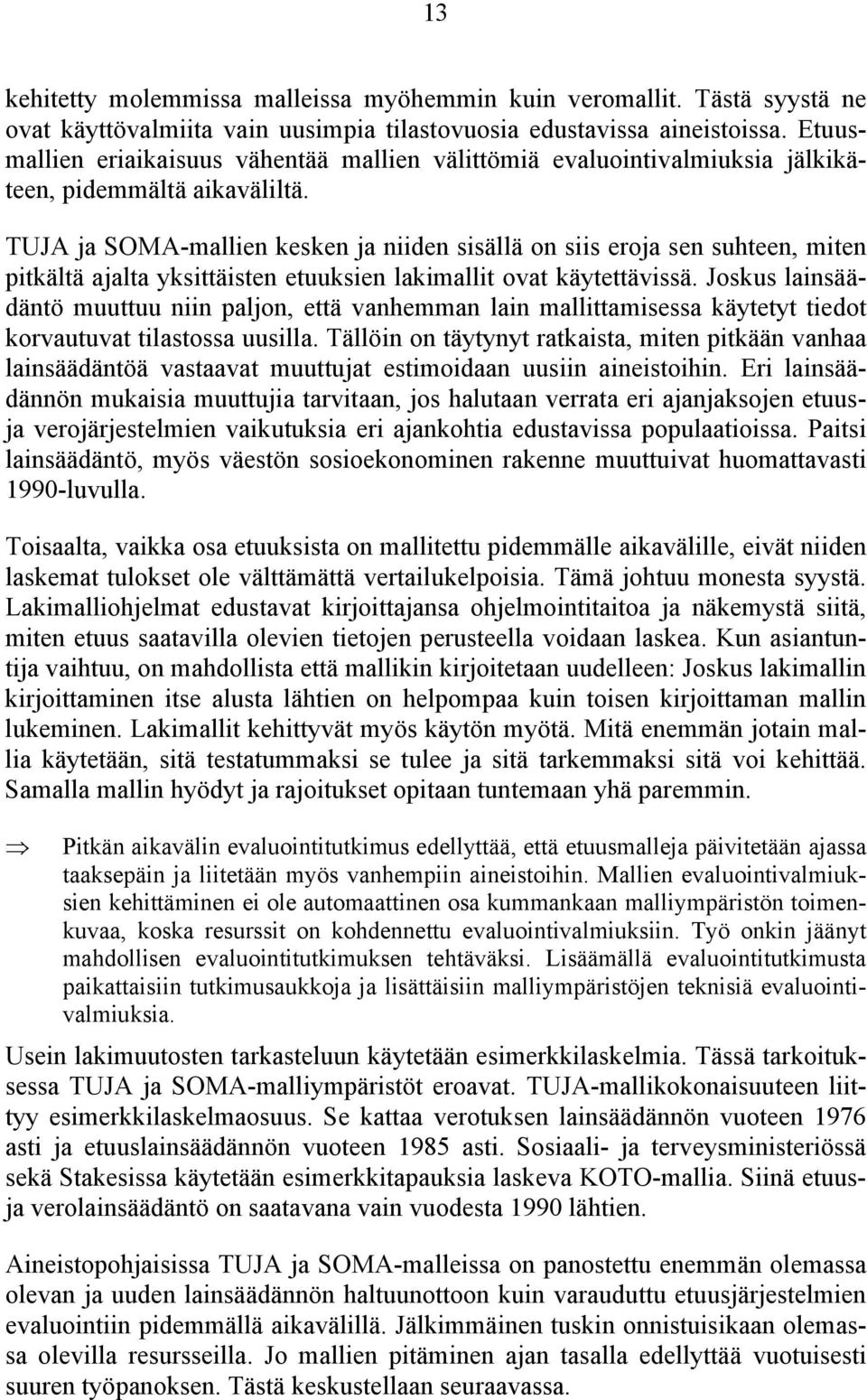 TUJA ja SOMA-mallien kesken ja niiden sisällä on siis eroja sen suhteen, miten pitkältä ajalta yksittäisten etuuksien lakimallit ovat käytettävissä.