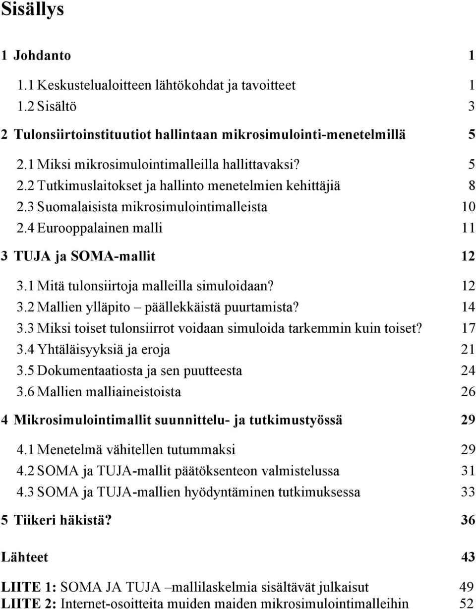 4 Eurooppalainen malli 11 3 TUJA ja SOMA-mallit 12 3.1 Mitä tulonsiirtoja malleilla simuloidaan? 12 3.2 Mallien ylläpito päällekkäistä puurtamista? 14 3.