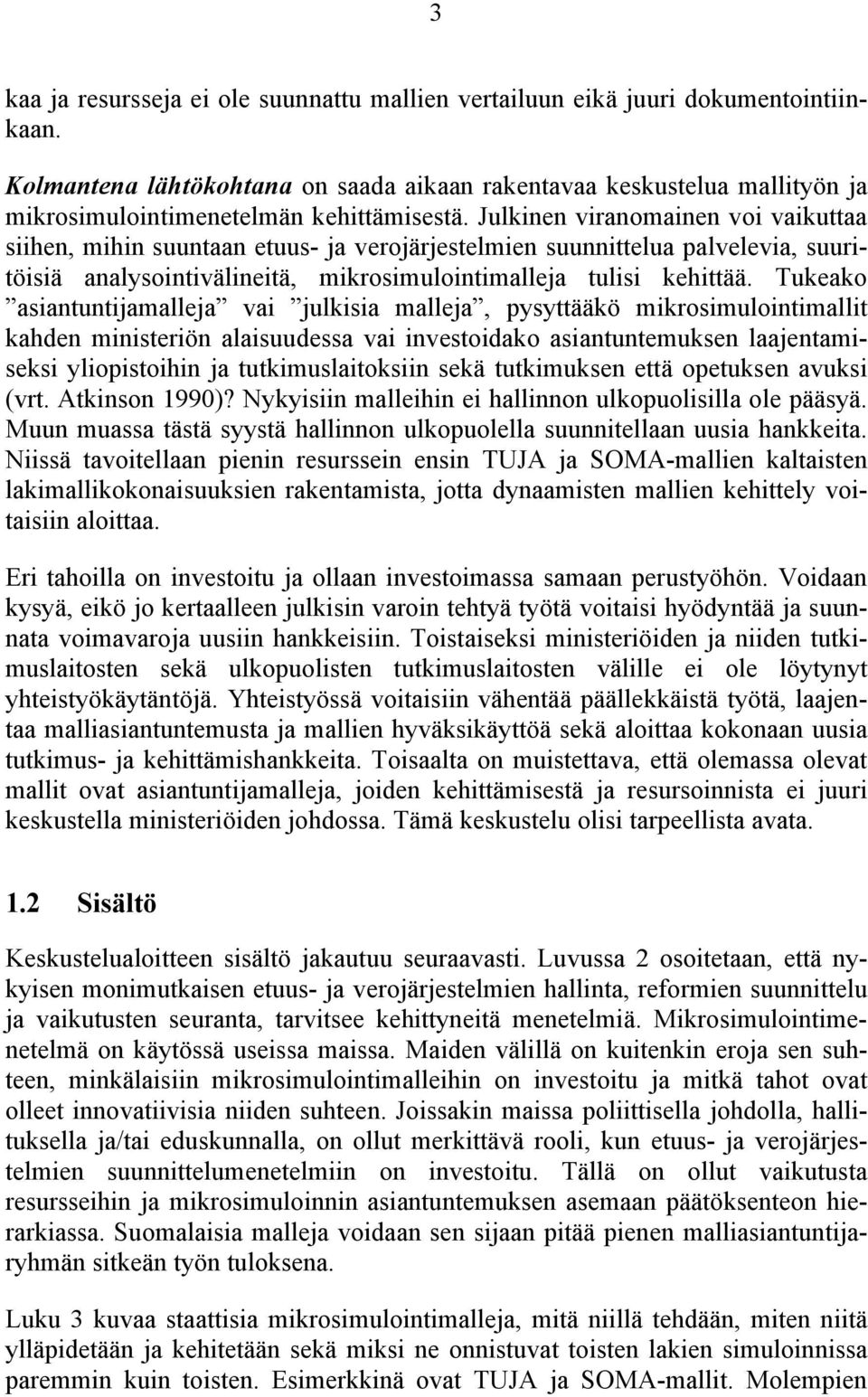 Julkinen viranomainen voi vaikuttaa siihen, mihin suuntaan etuus- ja verojärjestelmien suunnittelua palvelevia, suuritöisiä analysointivälineitä, mikrosimulointimalleja tulisi kehittää.