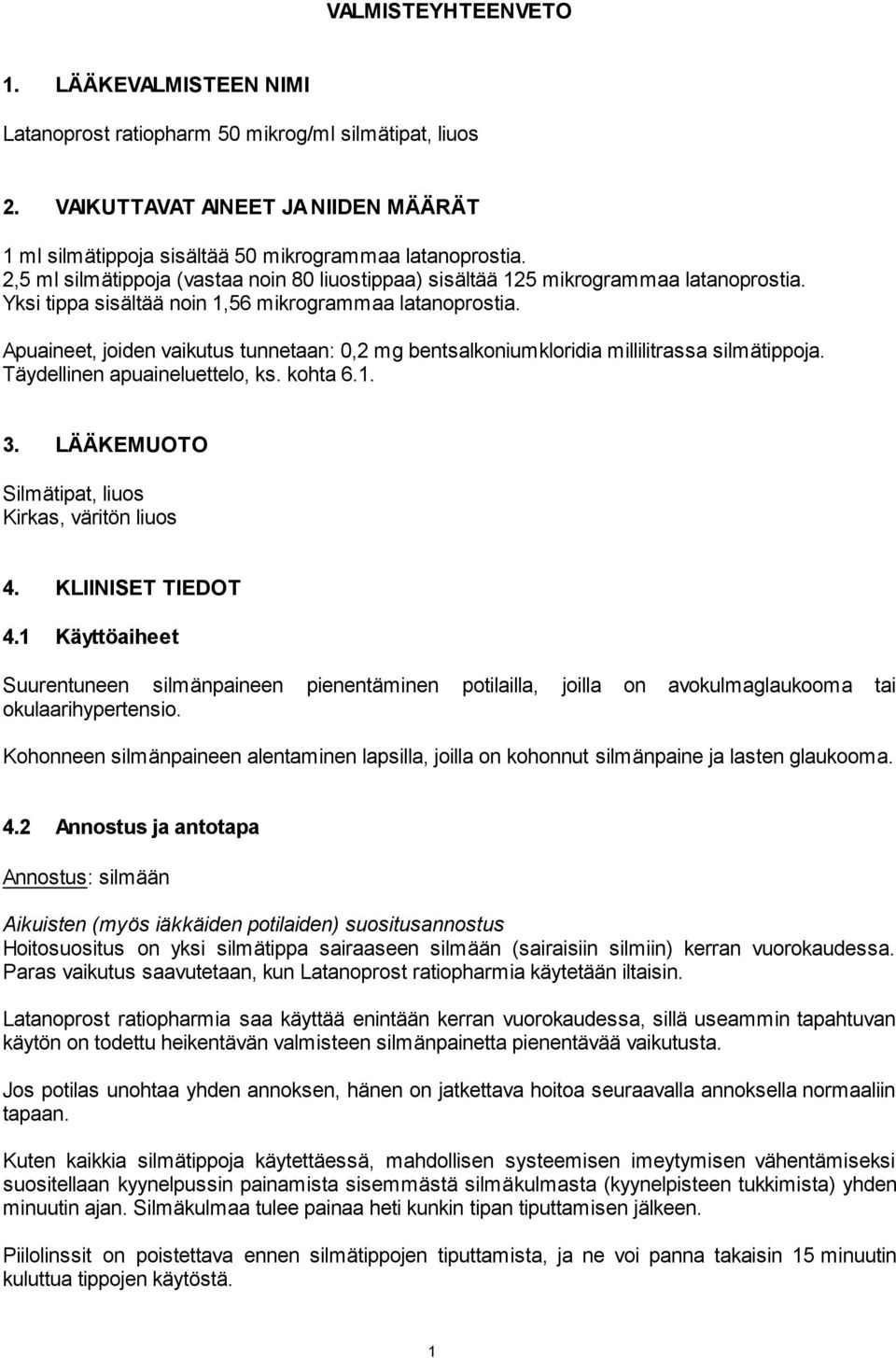 Apuaineet, joiden vaikutus tunnetaan: 0,2 mg bentsalkoniumkloridia millilitrassa silmätippoja. Täydellinen apuaineluettelo, ks. kohta 6.1. 3. LÄÄKEMUOTO Silmätipat, liuos Kirkas, väritön liuos 4.