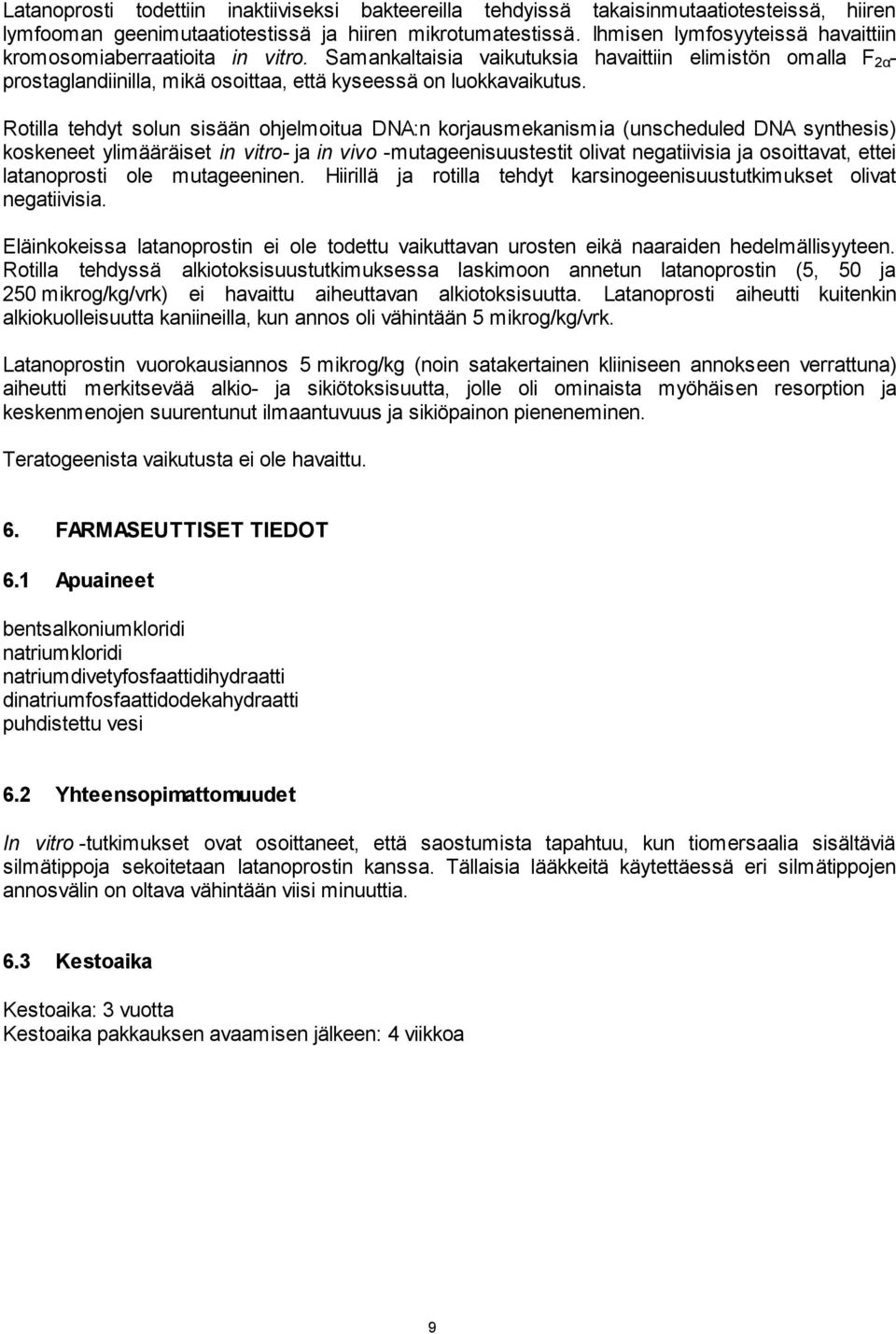 Rotilla tehdyt solun sisään ohjelmoitua DNA:n korjausmekanismia (unscheduled DNA synthesis) koskeneet ylimääräiset in vitro- ja in vivo -mutageenisuustestit olivat negatiivisia ja osoittavat, ettei