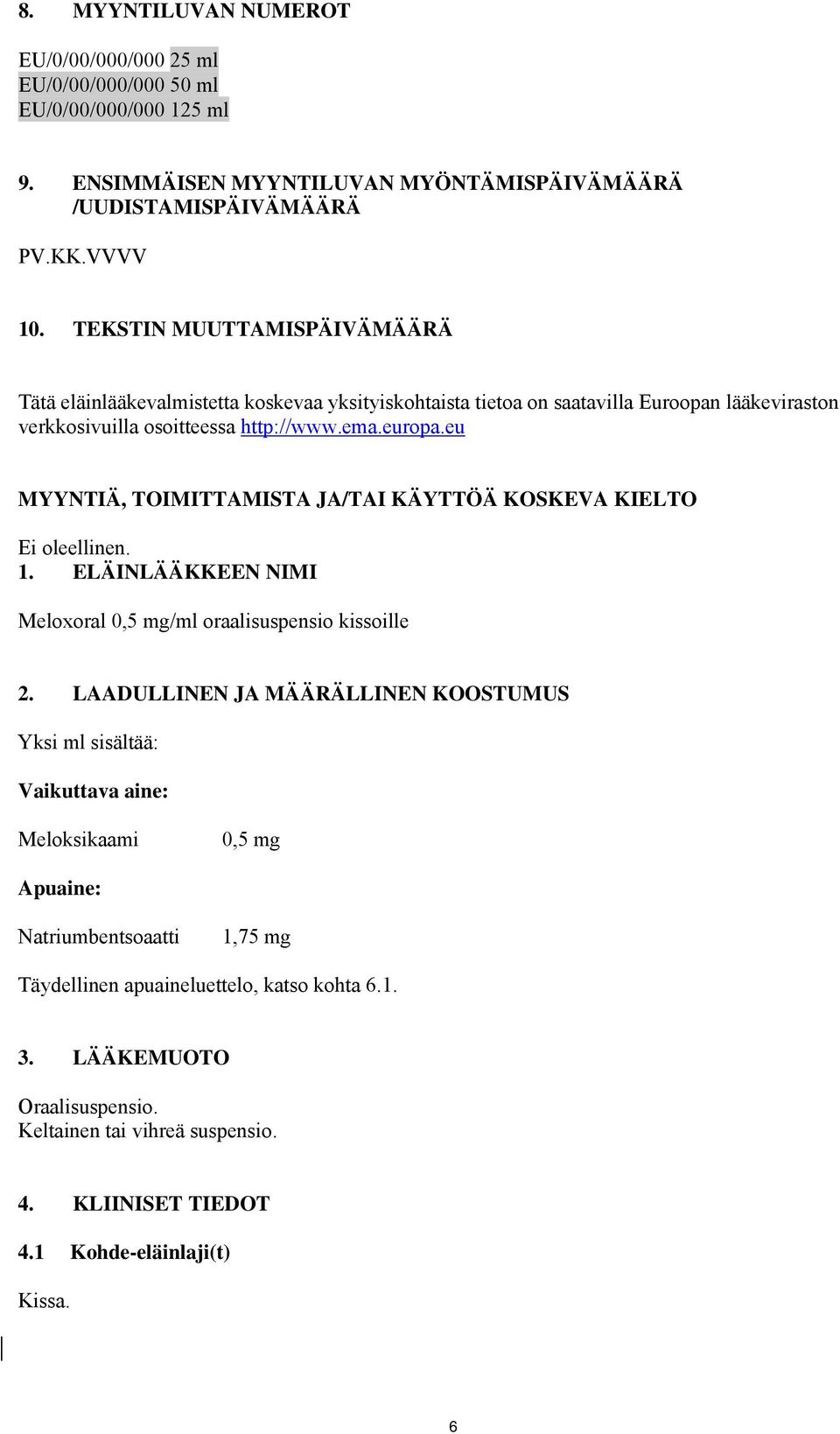 eu MYYNTIÄ, TOIMITTAMISTA JA/TAI KÄYTTÖÄ KOSKEVA KIELTO Ei oleellinen. 1. ELÄINLÄÄKKEEN NIMI Meloxoral 0,5 mg/ml oraalisuspensio kissoille 2.