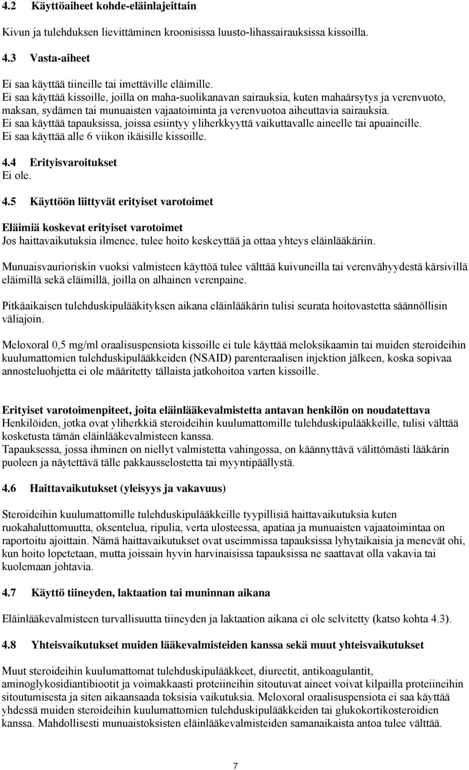 Ei saa käyttää tapauksissa, joissa esiintyy yliherkkyyttä vaikuttavalle aineelle tai apuaineille. Ei saa käyttää alle 6 viikon ikäisille kissoille. 4.