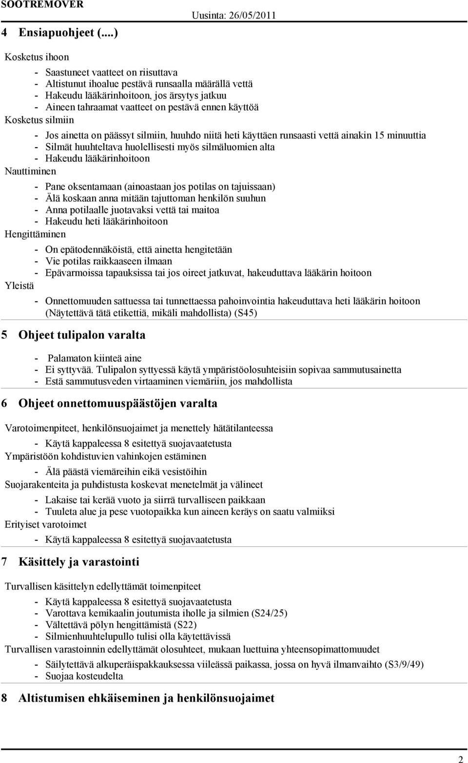 käyttöä Kosketus silmiin - Jos ainetta on päässyt silmiin, huuhdo niitä heti käyttäen runsaasti vettä ainakin 15 minuuttia - Silmät huuhteltava huolellisesti myös silmäluomien alta - Hakeudu