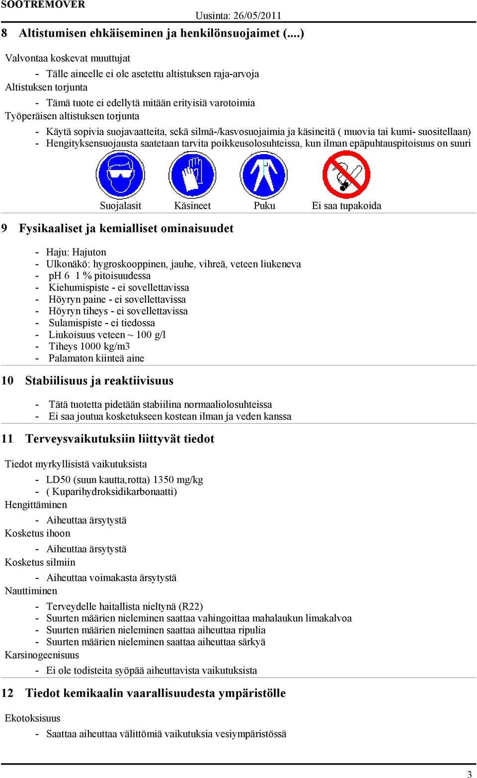 Käytä sopivia suojavaatteita, sekä silmä-/kasvosuojaimia ja käsineitä ( muovia tai kumi- suositellaan) - Hengityksensuojausta saatetaan tarvita poikkeusolosuhteissa, kun ilman epäpuhtauspitoisuus on