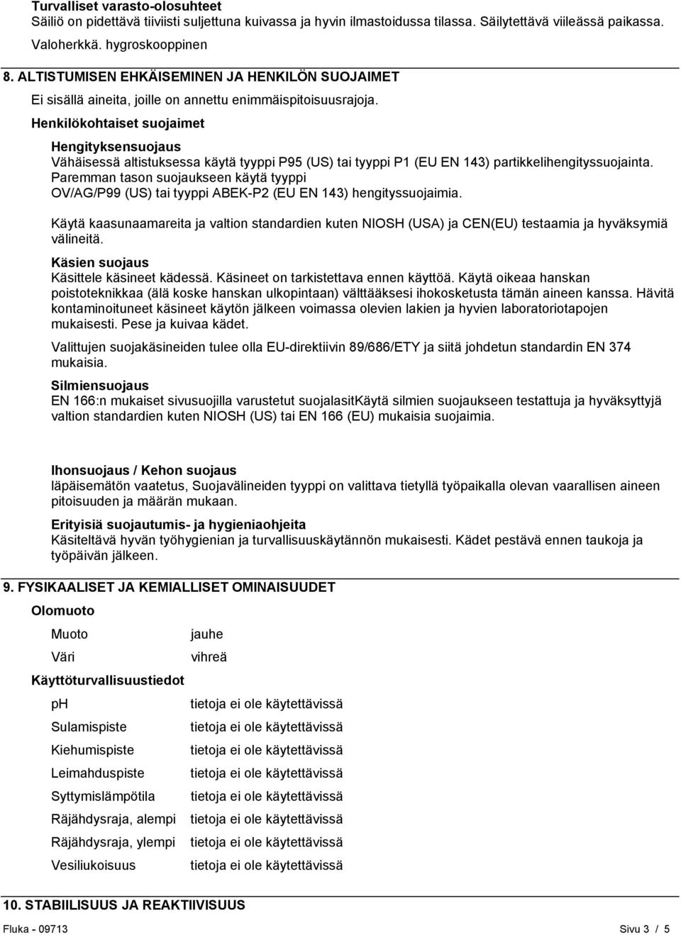 Henkilökohtaiset suojaimet Hengityksensuojaus Vähäisessä altistuksessa käytä tyyppi P95 (US) tai tyyppi P1 (EU EN 143) partikkelihengityssuojainta.