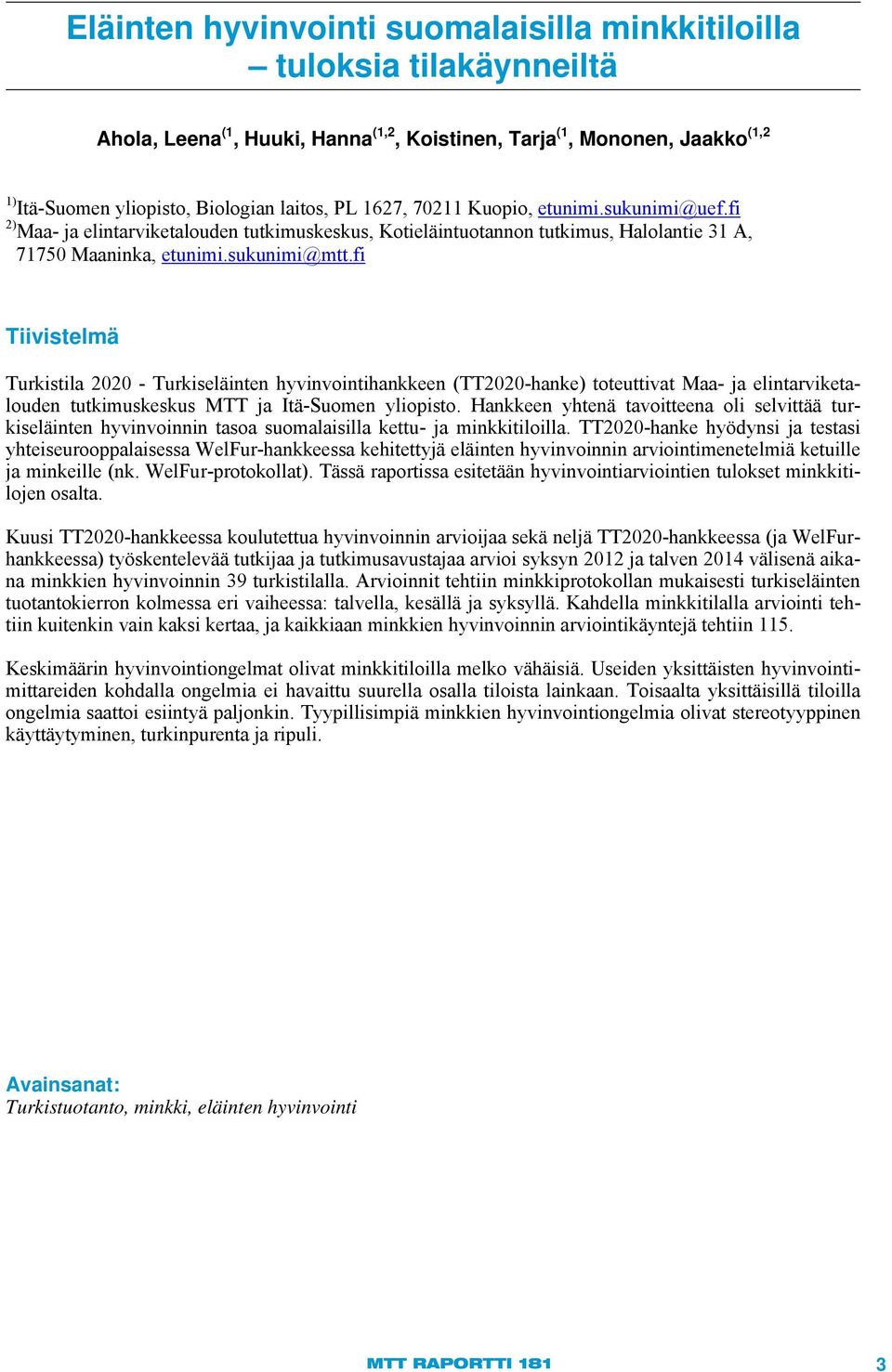 fi Tiivistelmä Turkistila 2020 - Turkiseläinten hyvinvointihankkeen (TT2020-hanke) toteuttivat Maa- ja elintarviketalouden tutkimuskeskus MTT ja Itä-Suomen yliopisto.