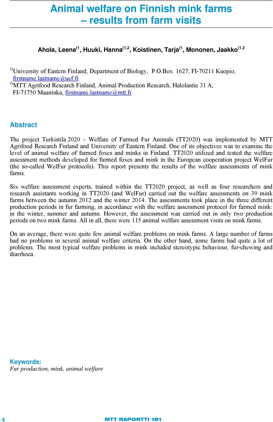 fi Abstract The project Turkistila 2020 Welfare of Farmed Fur Animals (TT2020) was implemented by MTT Agrifood Research Finland and University of Eastern Finland.