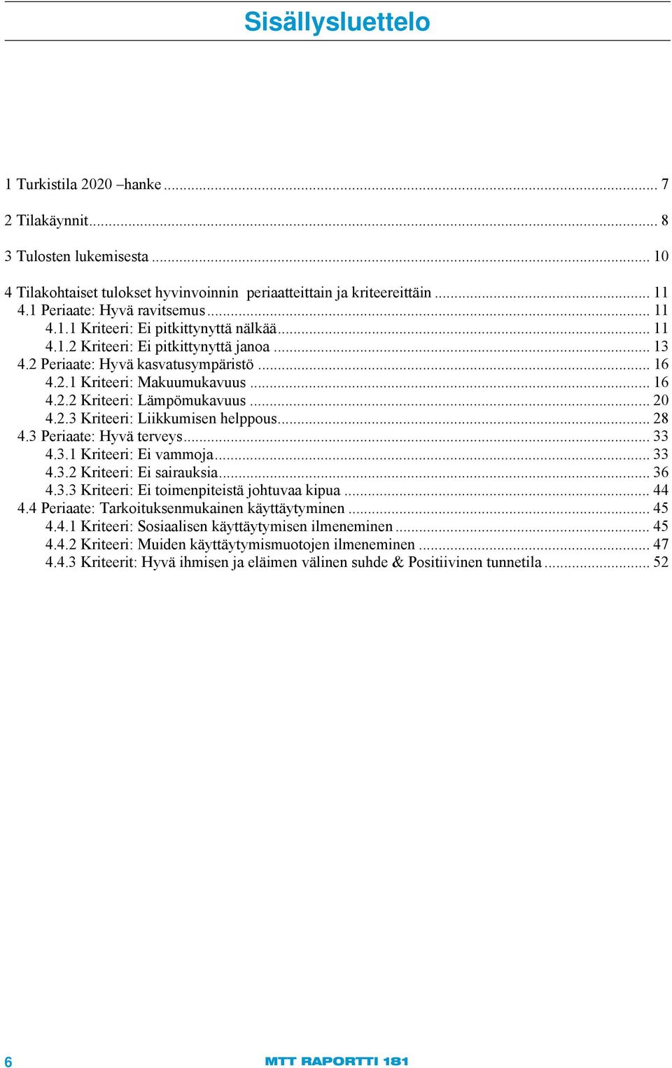 .. 16 4.2.2 Kriteeri: Lämpömukavuus... 20 4.2.3 Kriteeri: Liikkumisen helppous... 28 4.3 Periaate: Hyvä terveys... 33 4.3.1 Kriteeri: Ei vammoja... 33 4.3.2 Kriteeri: Ei sairauksia... 36 4.3.3 Kriteeri: Ei toimenpiteistä johtuvaa kipua.