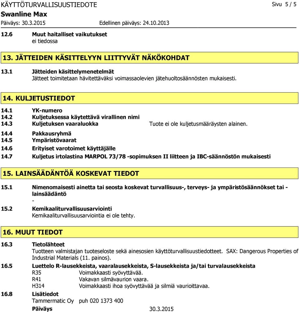 3 Kuljetuksen vaaraluokka Tuote kuljetusmääräysten alainen. 14.4 Pakkausryhmä 14.5 Ympäristövaarat 14.6 Erityiset varotoimet käyttäjälle 14.