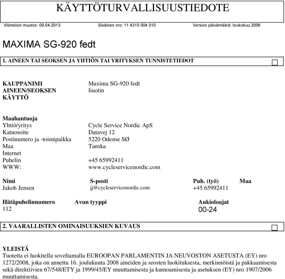 com +45 65992411 Hätäpuhelinnumero Avun tyyppi Aukioloajat 112 00-24 2.