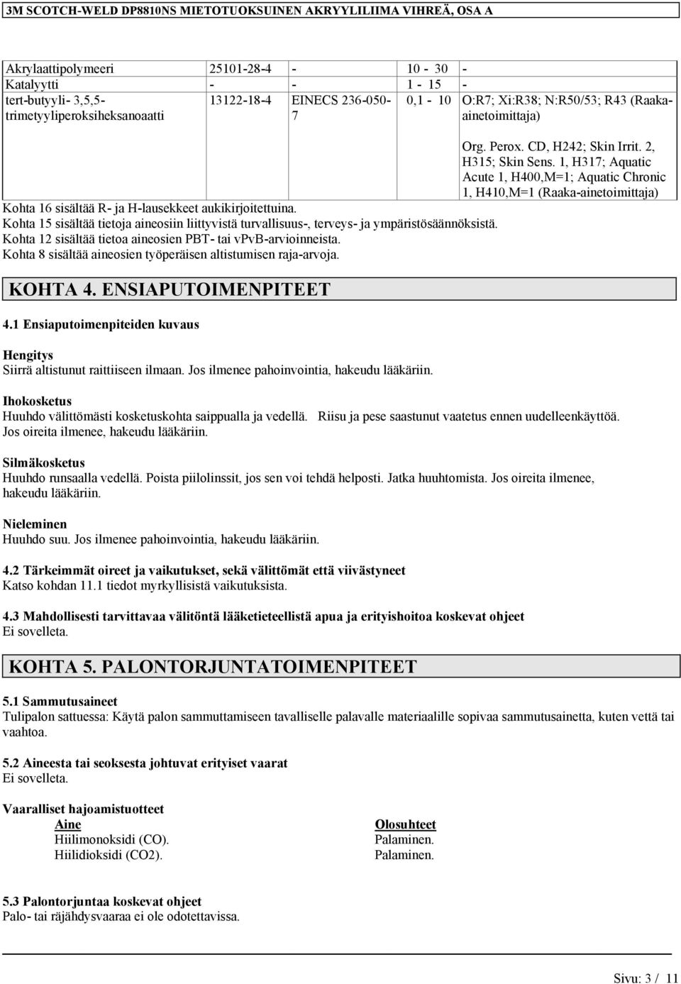 1, H317; Aquatic Acute 1, H400,M=1; Aquatic Chronic 1, H410,M=1 (Raaka-ainetoimittaja) Kohta 16 sisältää R- ja H-lausekkeet aukikirjoitettuina.