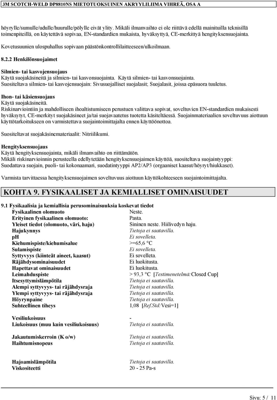 Kovetusuunien ulospuhallus sopivaan päästönkontrollilaitteeseen/ulkoilmaan. 8.2.2 Henkilönsuojaimet Silmien- tai kasvojensuojaus Käytä suojakäsineitä ja silmien- tai kasvonsuojainta.