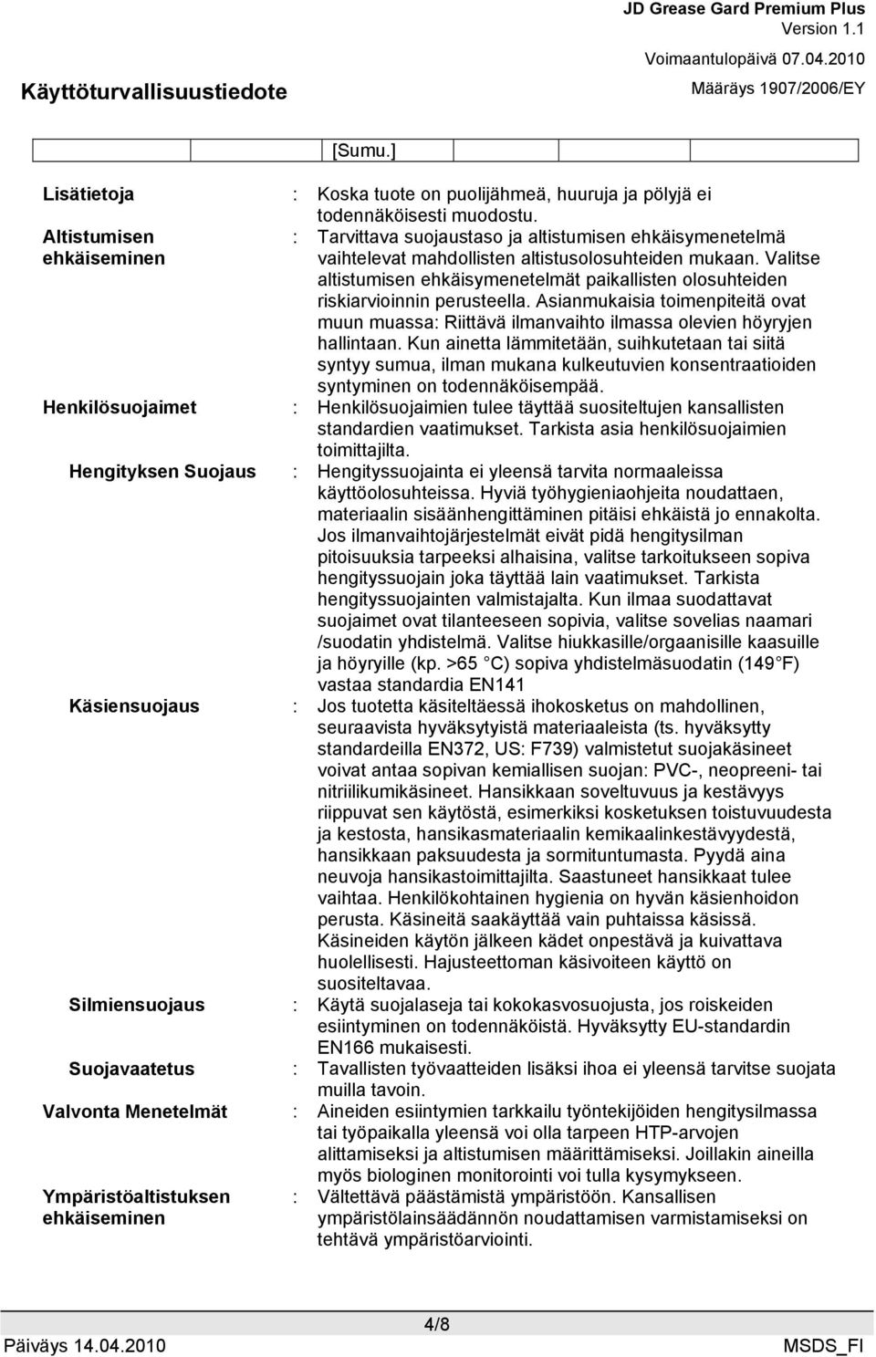 Valitse altistumisen ehkäisymenetelmät paikallisten olosuhteiden riskiarvioinnin perusteella. Asianmukaisia toimenpiteitä ovat muun muassa: Riittävä ilmanvaihto ilmassa olevien höyryjen hallintaan.