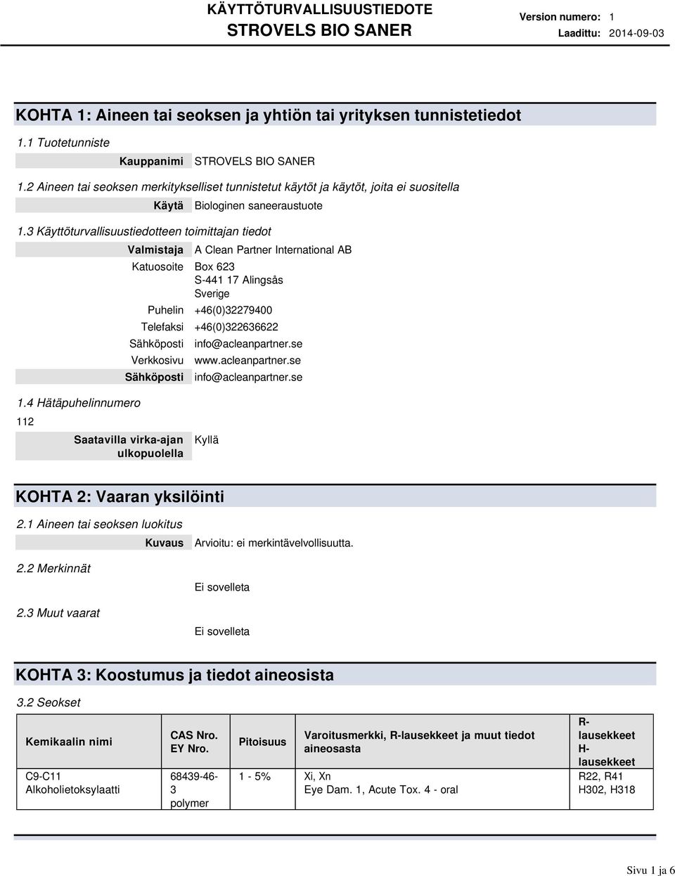 3 Käyttöturvallisuustiedotteen toimittajan tiedot Valmistaja A Clean Partner International AB Katuosoite Box 623 S-441 17 Alingsås Sverige Puhelin +46(0)32279400 Telefaksi +46(0)322636622 Sähköposti