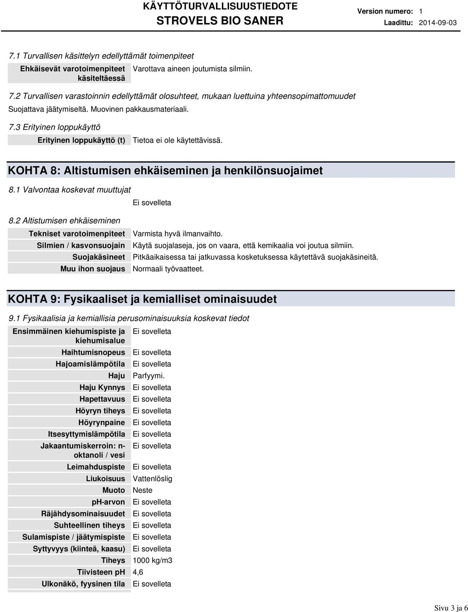 2 Altistumisen ehkäiseminen Tekniset varotoimenpiteet Silmien / kasvonsuojain Suojakäsineet Muu ihon suojaus Varmista hyvä ilmanvaihto.