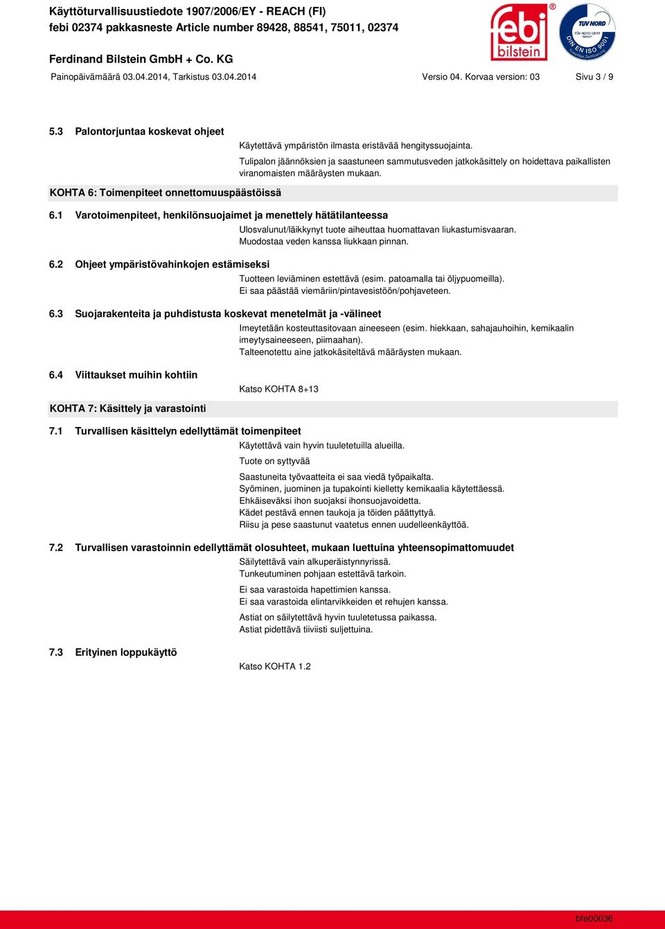 1 Varotoimenpiteet, henkilönsuojaimet ja menettely hätätilanteessa 6.2 Ohjeet ympäristövahinkojen estämiseksi Ulosvalunut/läikkynyt tuote aiheuttaa huomattavan liukastumisvaaran.