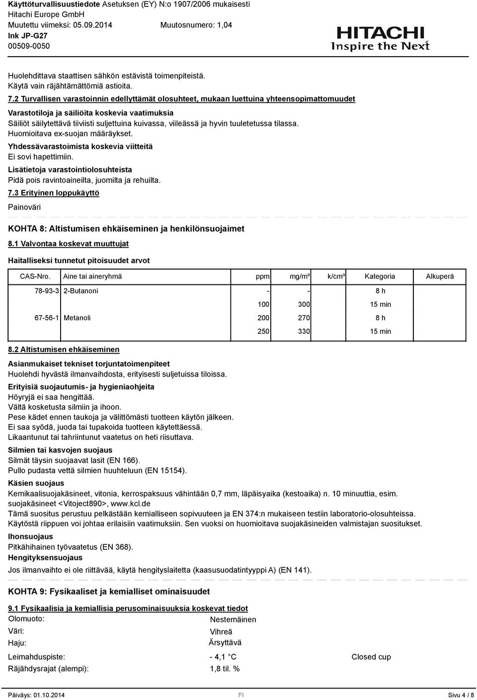 viileässä ja hyvin tuuletetussa tilassa. Huomioitava ex-suojan määräykset. Yhdessävarastoimista koskevia viitteitä Ei sovi hapettimiin.