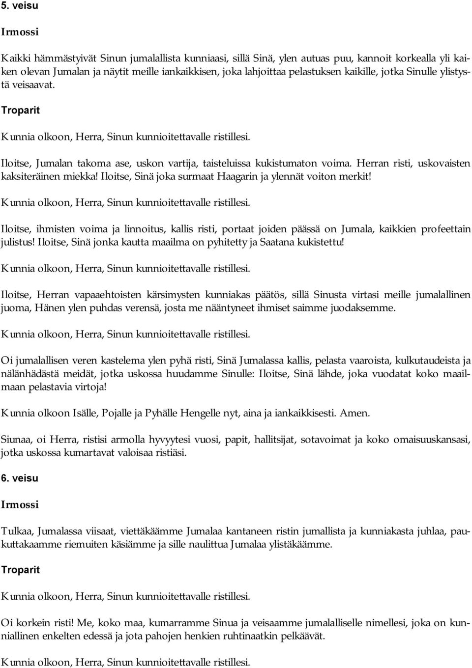 Iloitse, Sinä joka surmaat Haagarin ja ylennät voiton merkit! Iloitse, ihmisten voima ja linnoitus, kallis risti, portaat joiden päässä on Jumala, kaikkien profeettain julistus!