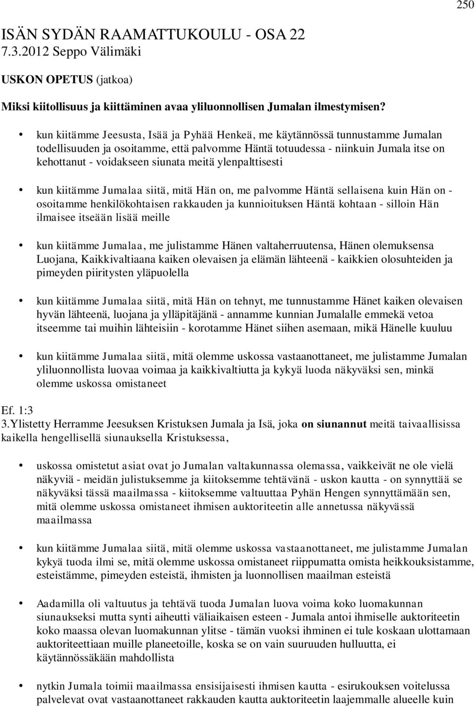 meitä ylenpalttisesti kun kiitämme Jumalaa siitä, mitä Hän on, me palvomme Häntä sellaisena kuin Hän on - osoitamme henkilökohtaisen rakkauden ja kunnioituksen Häntä kohtaan - silloin Hän ilmaisee