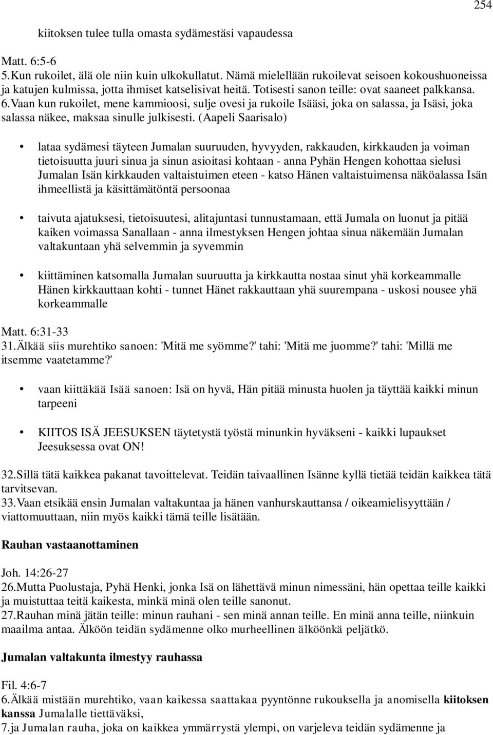 Vaan kun rukoilet, mene kammioosi, sulje ovesi ja rukoile Isääsi, joka on salassa, ja Isäsi, joka salassa näkee, maksaa sinulle julkisesti.