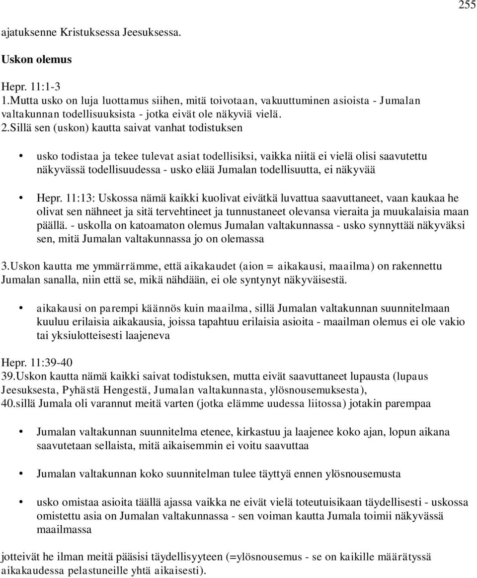 Sillä sen (uskon) kautta saivat vanhat todistuksen usko todistaa ja tekee tulevat asiat todellisiksi, vaikka niitä ei vielä olisi saavutettu näkyvässä todellisuudessa - usko elää Jumalan