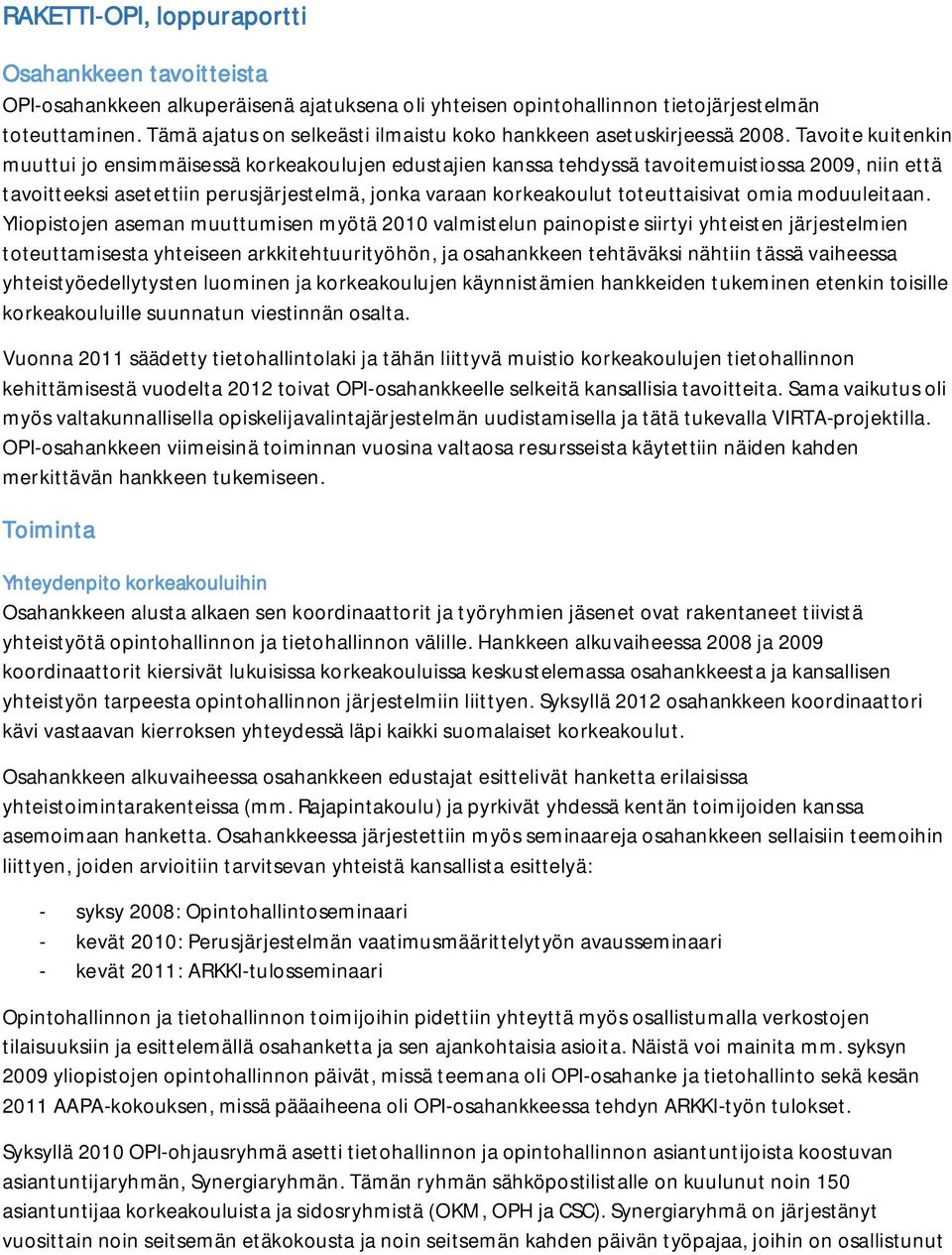 Tavoite kuitenkin muuttui jo ensimmäisessä korkeakoulujen edustajien kanssa tehdyssä tavoitemuistiossa 2009, niin että tavoitteeksi asetettiin perusjärjestelmä, jonka varaan korkeakoulut