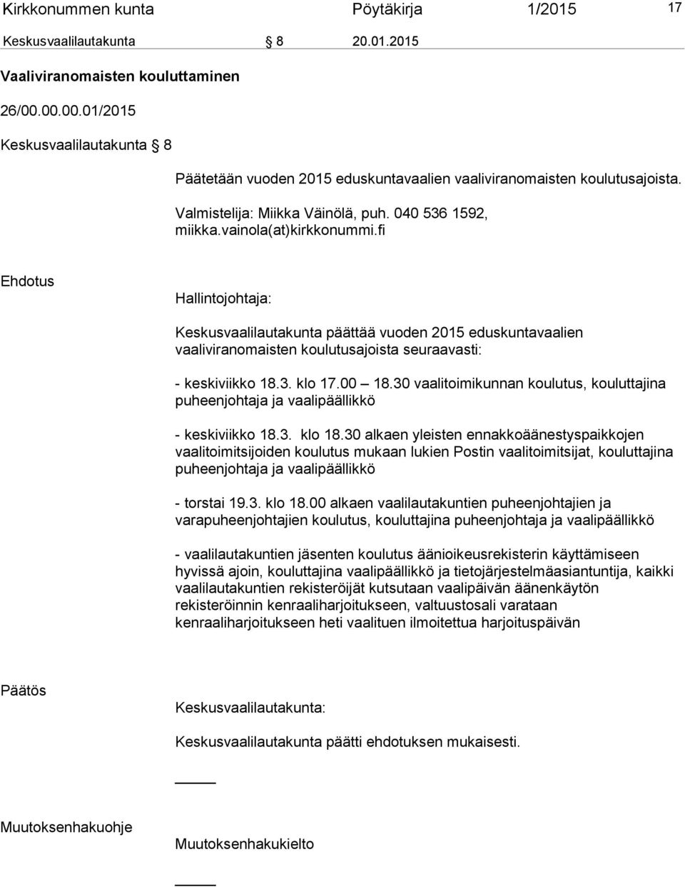 fi Ehdotus Hallintojohtaja: Keskusvaalilautakunta päättää vuoden 2015 eduskuntavaalien vaaliviranomaisten koulutusajoista seuraavasti: - keskiviikko 18.3. klo 17.00 18.