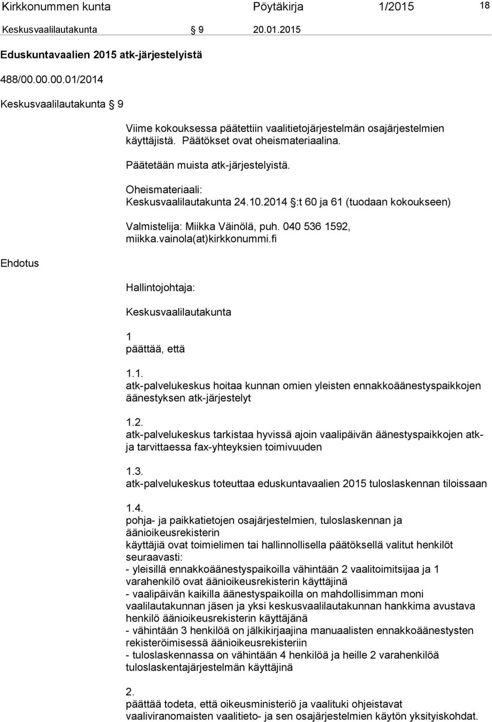 Oheismateriaali: Keskusvaalilautakunta 24.10.2014 :t 60 ja 61 (tuodaan kokoukseen) Valmistelija: Miikka Väinölä, puh. 040 536 1592, miikka.vainola(at)kirkkonummi.