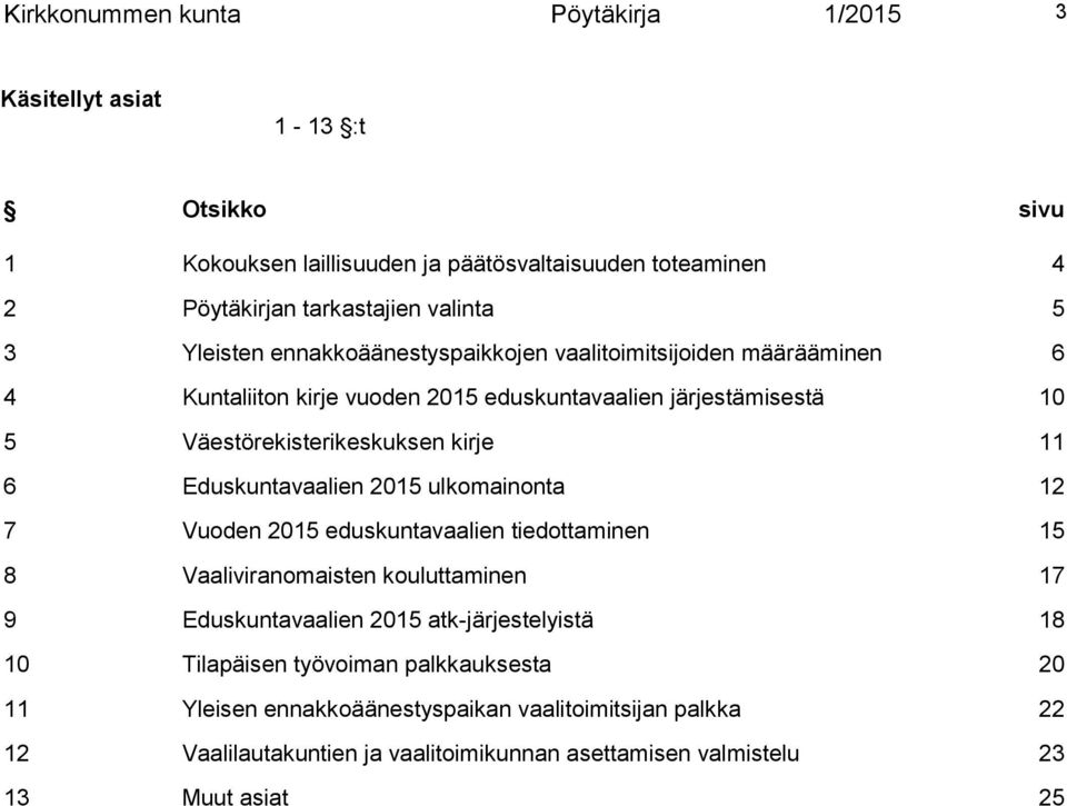 Eduskuntavaalien 2015 ulkomainonta 12 7 Vuoden 2015 eduskuntavaalien tiedottaminen 15 8 Vaaliviranomaisten kouluttaminen 17 9 Eduskuntavaalien 2015 atk-järjestelyistä 18 10