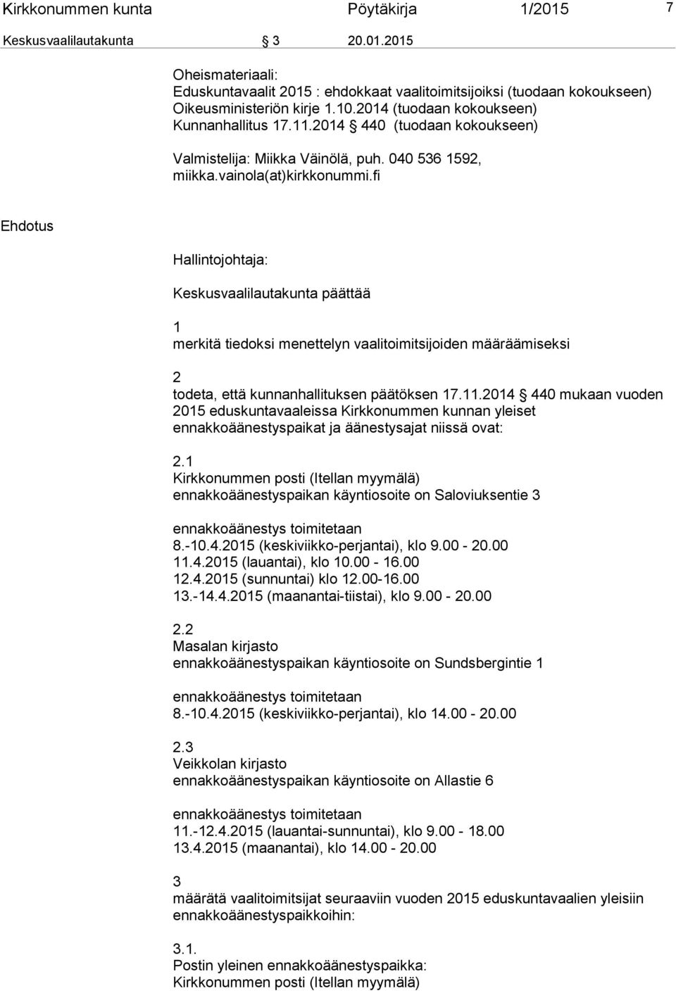 fi Ehdotus Hallintojohtaja: Keskusvaalilautakunta päättää 1 merkitä tiedoksi menettelyn vaalitoimitsijoiden määräämiseksi 2 todeta, että kunnanhallituksen päätöksen 17.11.