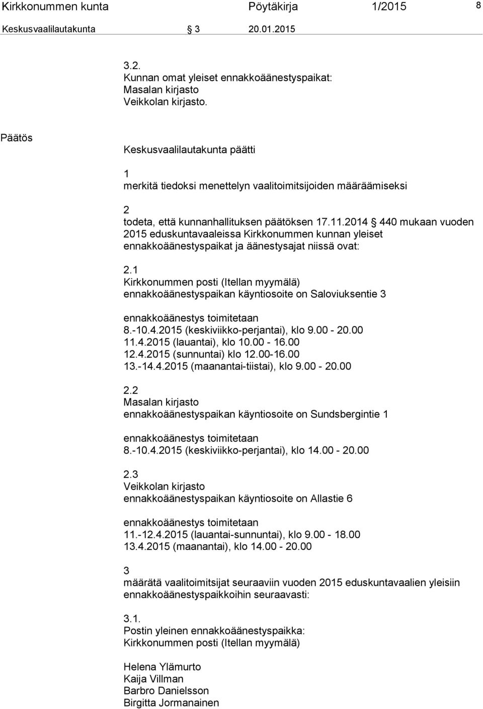 2014 440 mukaan vuoden 2015 eduskuntavaaleissa Kirkkonummen kunnan yleiset ennakkoäänestyspaikat ja äänestysajat niissä ovat: 2.