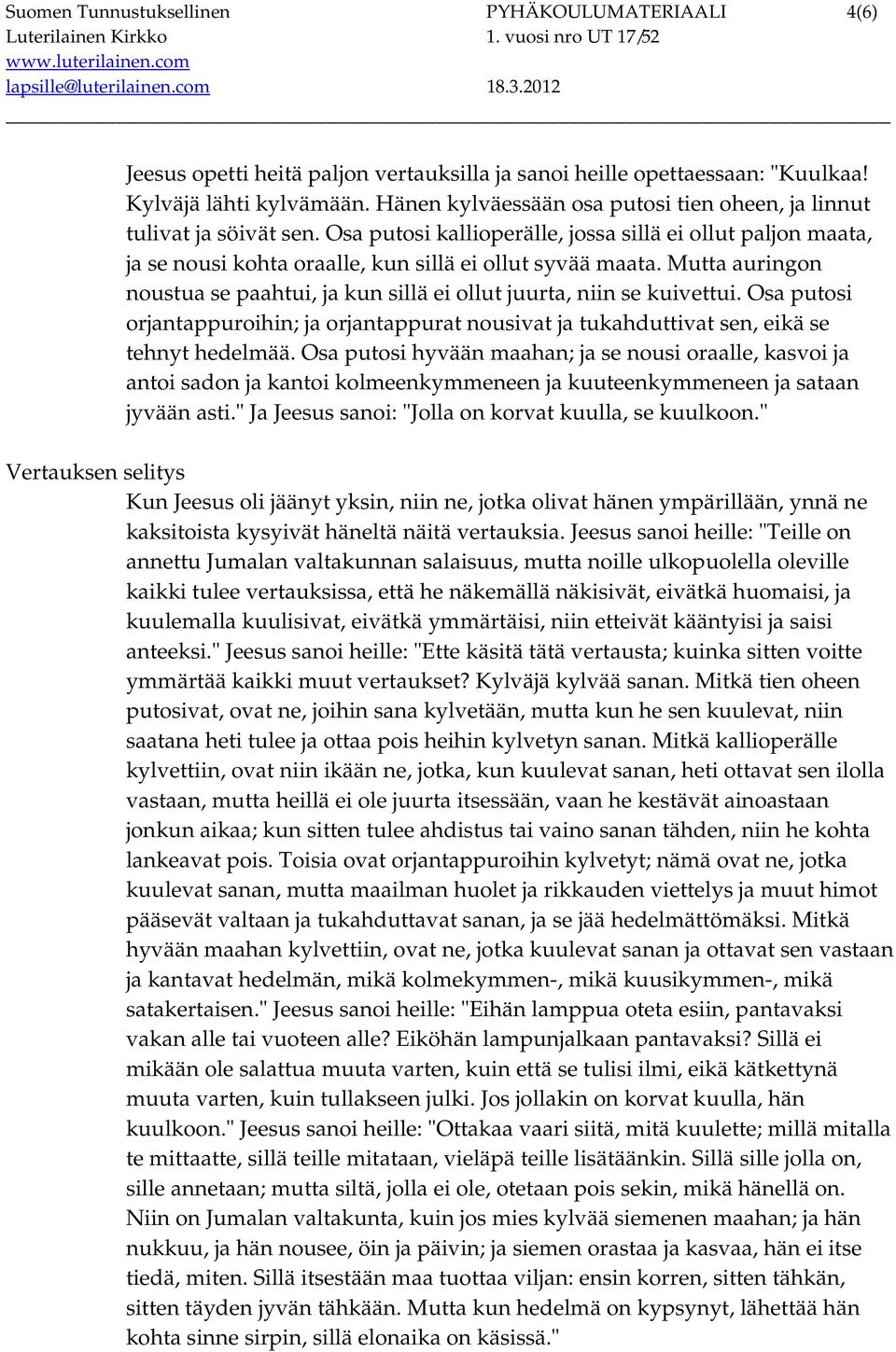 Mutta auringon noustua se paahtui, ja kun sillä ei ollut juurta, niin se kuivettui. Osa putosi orjantappuroihin; ja orjantappurat nousivat ja tukahduttivat sen, eikä se tehnyt hedelmää.