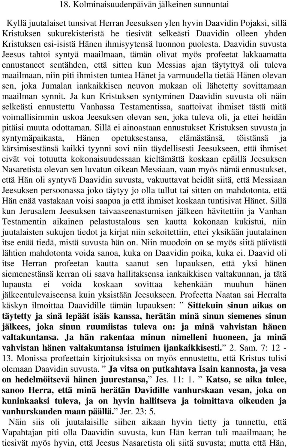 Daavidin suvusta Jeesus tahtoi syntyä maailmaan, tämän olivat myös profeetat lakkaamatta ennustaneet sentähden, että sitten kun Messias ajan täytyttyä oli tuleva maailmaan, niin piti ihmisten tuntea