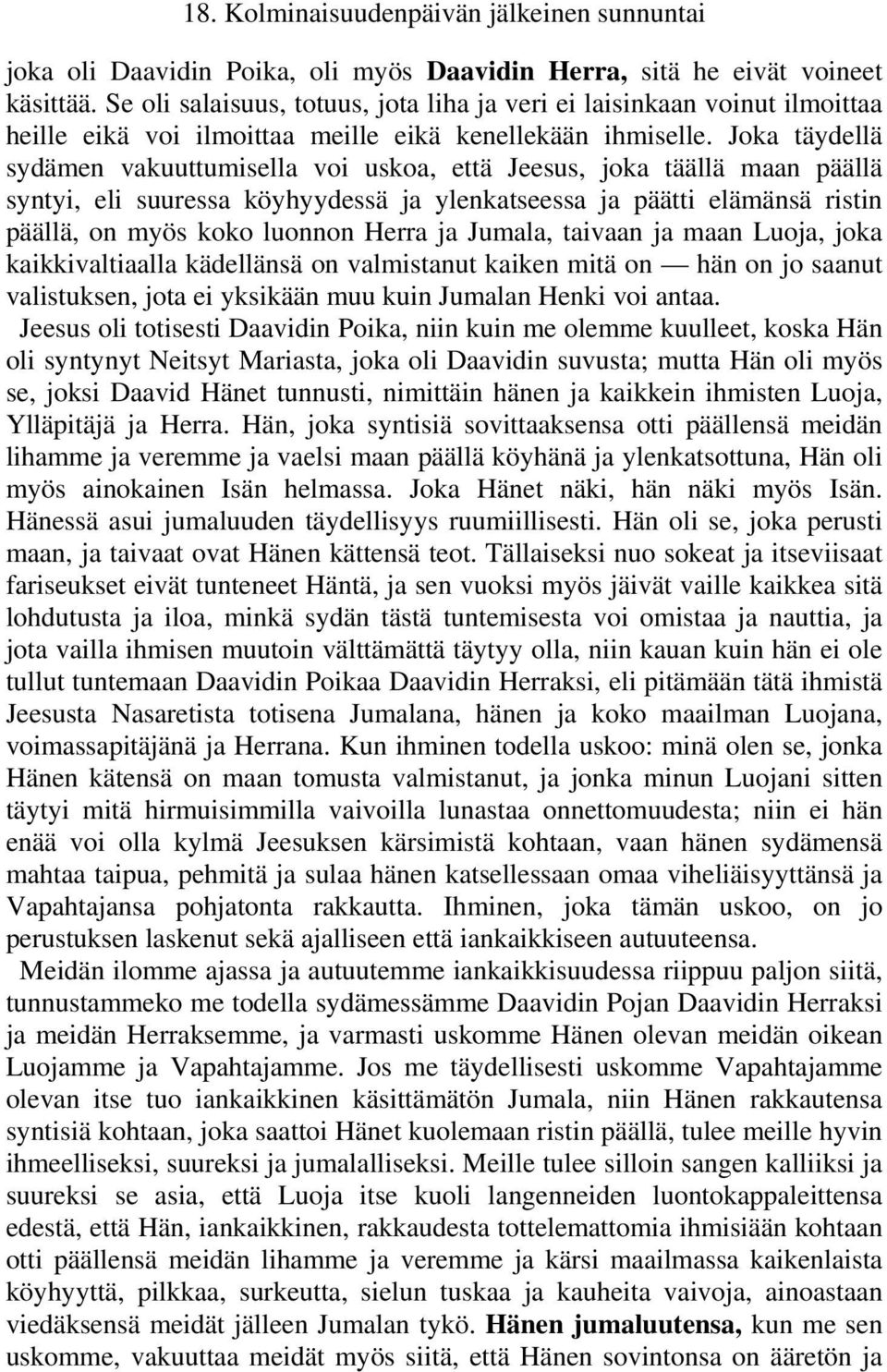 Joka täydellä sydämen vakuuttumisella voi uskoa, että Jeesus, joka täällä maan päällä syntyi, eli suuressa köyhyydessä ja ylenkatseessa ja päätti elämänsä ristin päällä, on myös koko luonnon Herra ja