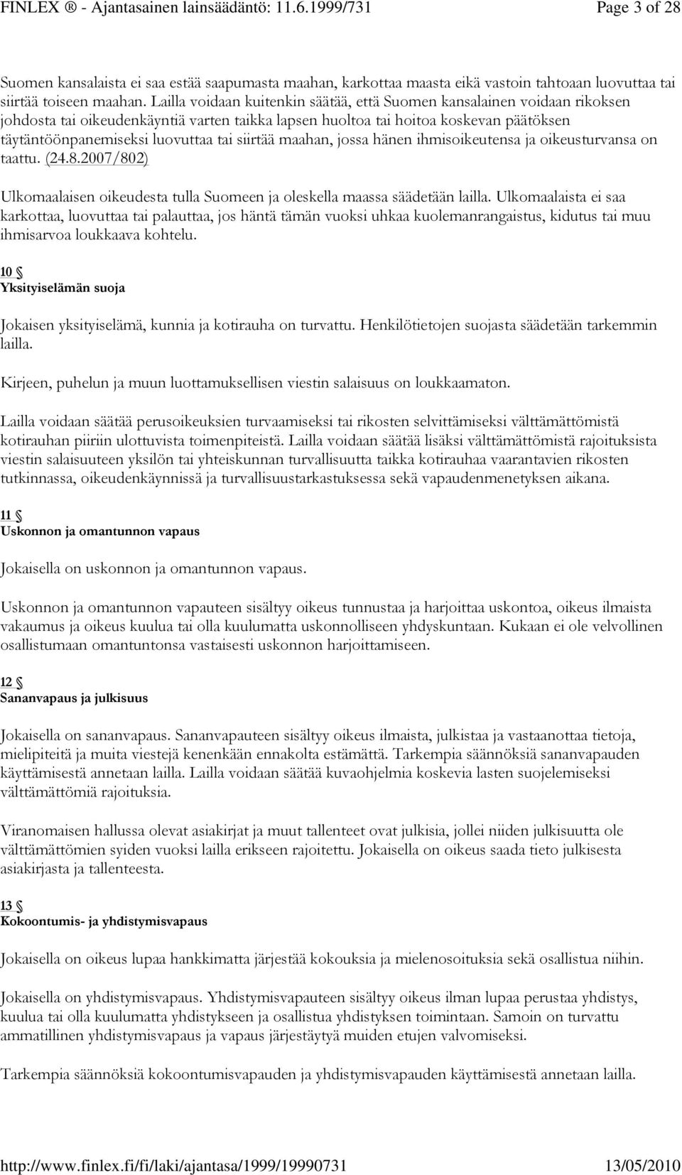 siirtää maahan, jossa hänen ihmisoikeutensa ja oikeusturvansa on taattu. (24.8.2007/802) Ulkomaalaisen oikeudesta tulla Suomeen ja oleskella maassa säädetään lailla.