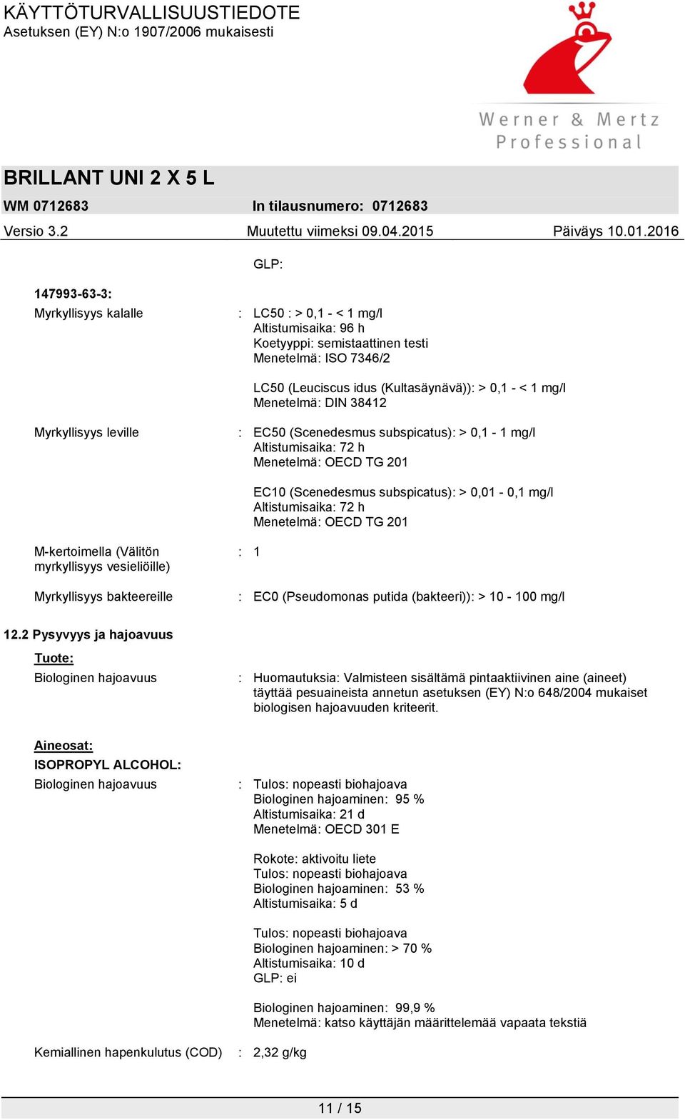 h Menetelmä: OECD TG 201 M-kertoimella (Välitön myrkyllisyys vesieliöille) Myrkyllisyys bakteereille : 1 : EC0 (Pseudomonas putida (bakteeri)): > 10-100 mg/l 12.