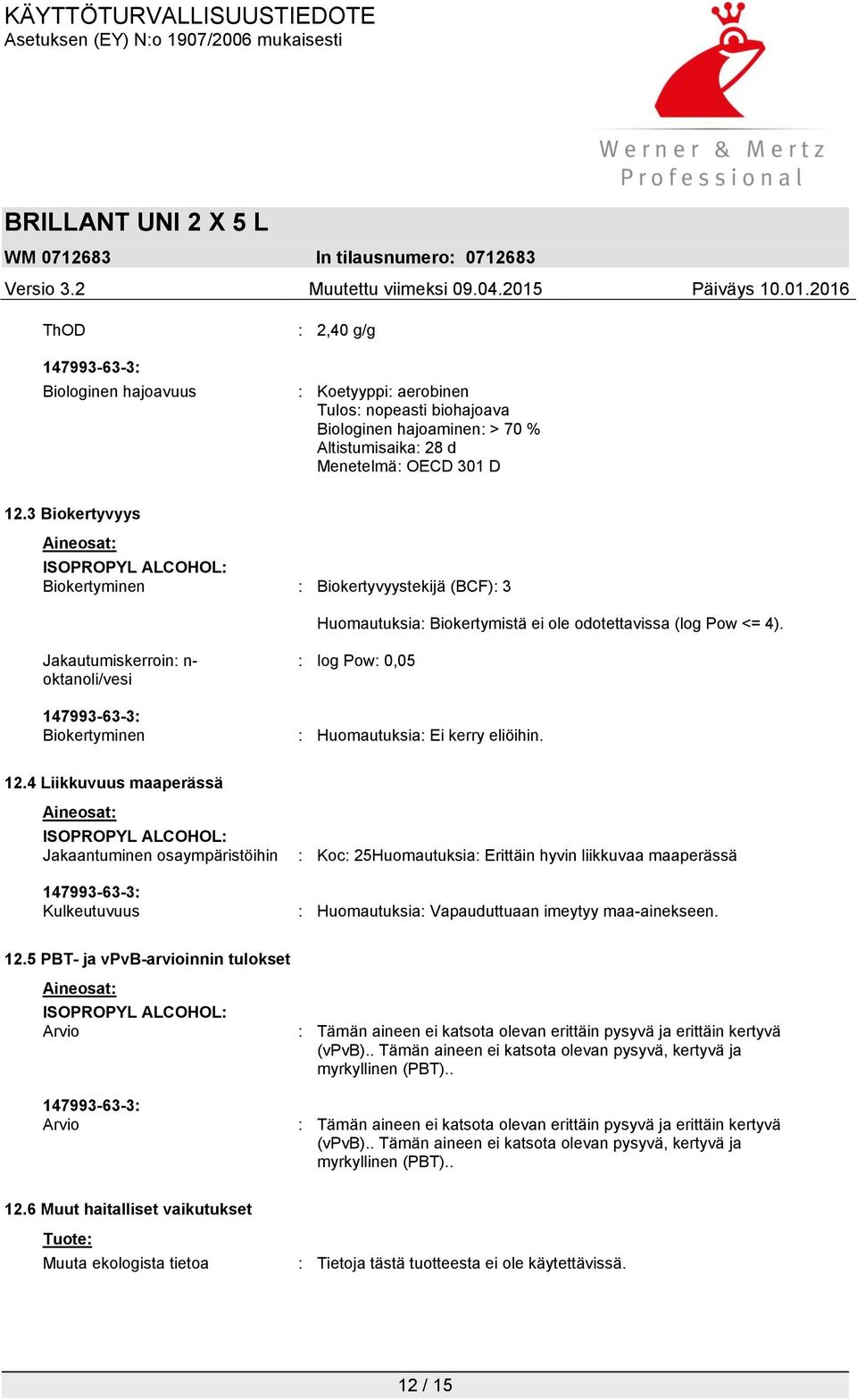 Jakautumiskerroin: n- oktanoli/vesi 147993-63-3: Biokertyminen : log Pow: 0,05 : Huomautuksia: Ei kerry eliöihin. 12.