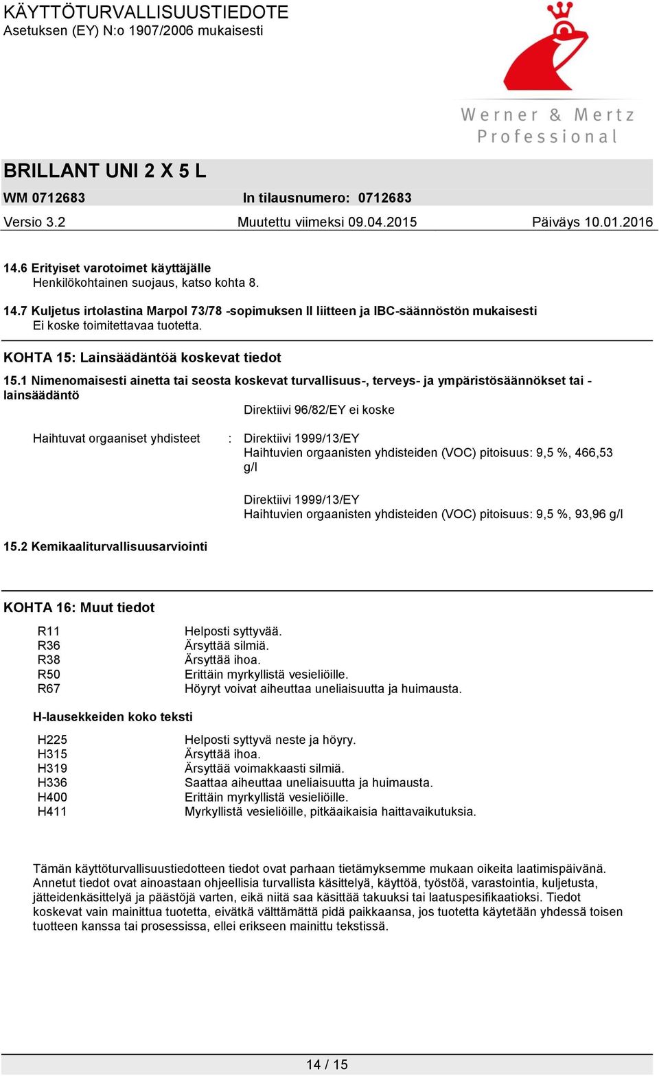 1 Nimenomaisesti ainetta tai seosta koskevat turvallisuus-, terveys- ja ympäristösäännökset tai - lainsäädäntö Direktiivi 96/82/EY ei koske Haihtuvat orgaaniset yhdisteet : Direktiivi 1999/13/EY