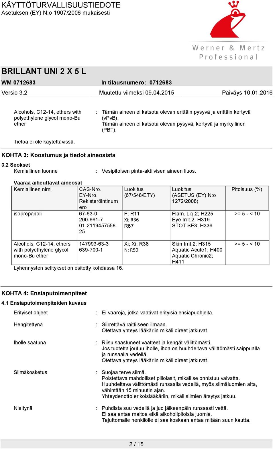 2 Seokset Kemiallinen luonne : Vesipitoisen pinta-aktiivisen aineen liuos. Vaaraa aiheuttavat aineosat Kemiallinen nimi CAS-Nro. EY-Nro.