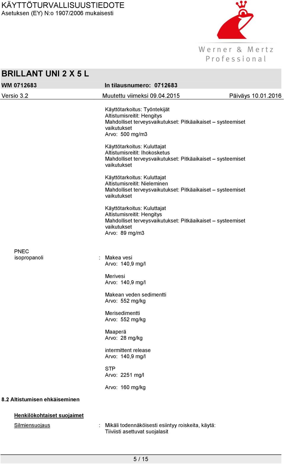 Käyttötarkoitus: Kuluttajat Altistumisreitit: Hengitys Mahdolliset terveysvaikutukset: Pitkäaikaiset systeemiset vaikutukset Arvo: 89 mg/m3 PNEC isopropanoli : Makea vesi Arvo: 140,9 mg/l Merivesi