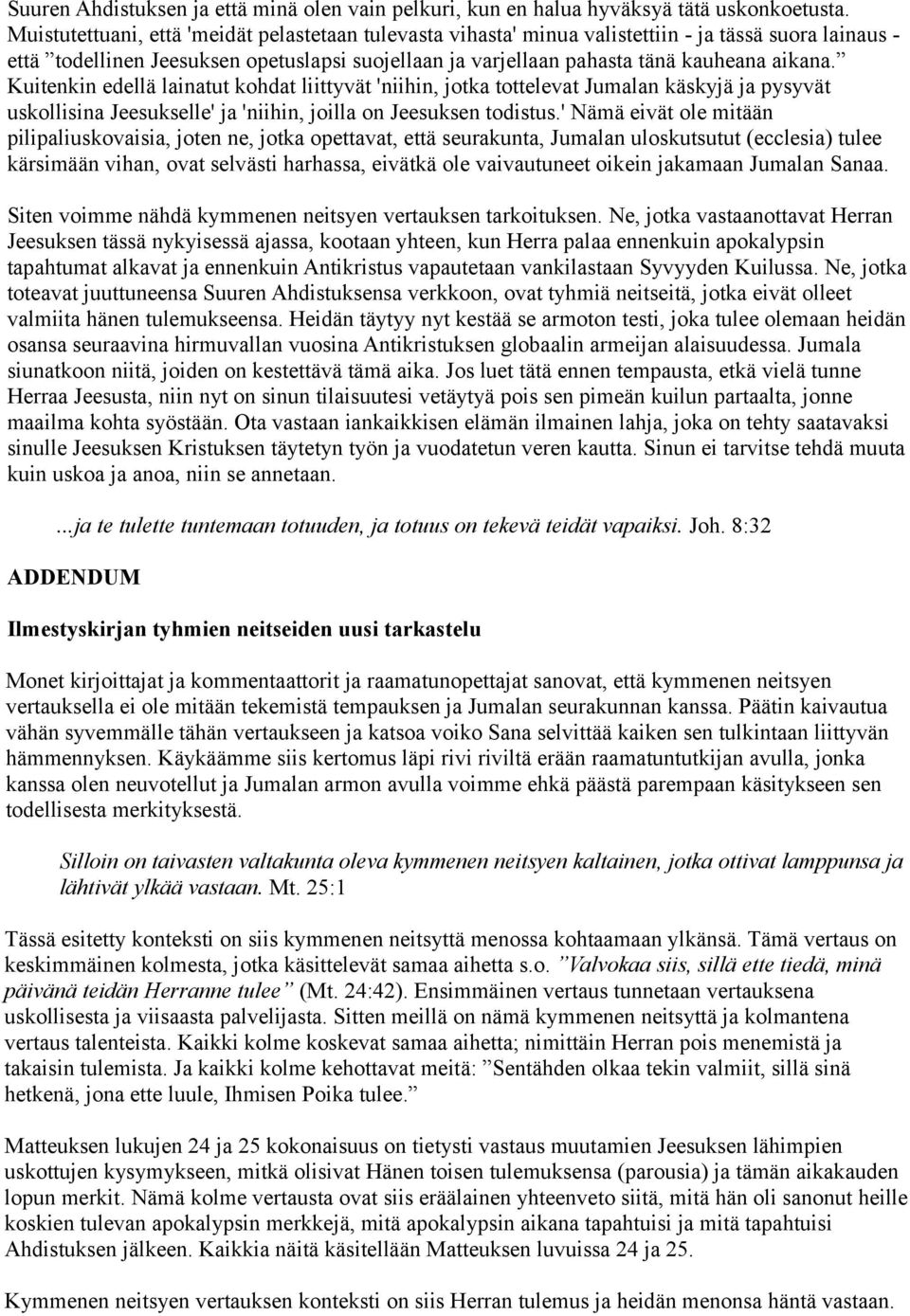 Kuitenkin edellä lainatut kohdat liittyvät 'niihin, jotka tottelevat Jumalan käskyjä ja pysyvät uskollisina Jeesukselle' ja 'niihin, joilla on Jeesuksen todistus.