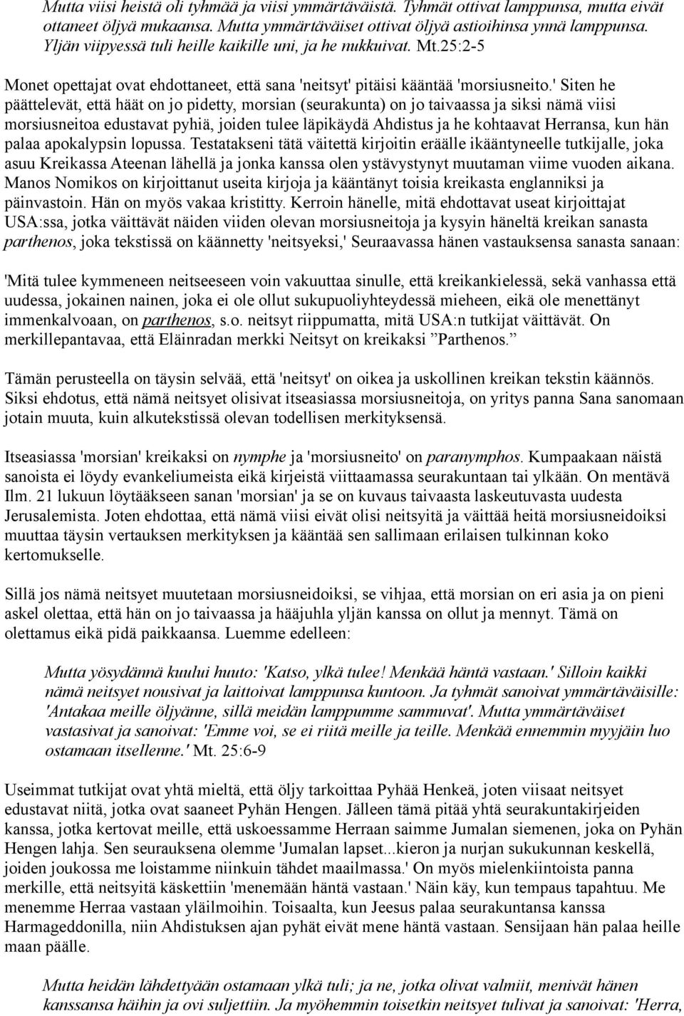 ' Siten he päättelevät, että häät on jo pidetty, morsian (seurakunta) on jo taivaassa ja siksi nämä viisi morsiusneitoa edustavat pyhiä, joiden tulee läpikäydä Ahdistus ja he kohtaavat Herransa, kun
