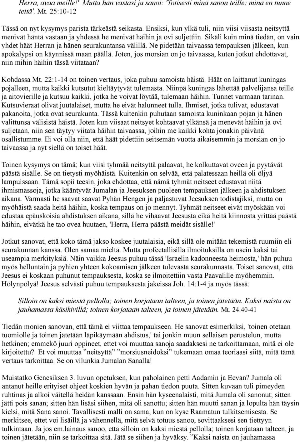 Sikäli kuin minä tiedän, on vain yhdet häät Herran ja hänen seurakuntansa välillä. Ne pidetään taivaassa tempauksen jälkeen, kun apokalypsi on käynnissä maan päällä.