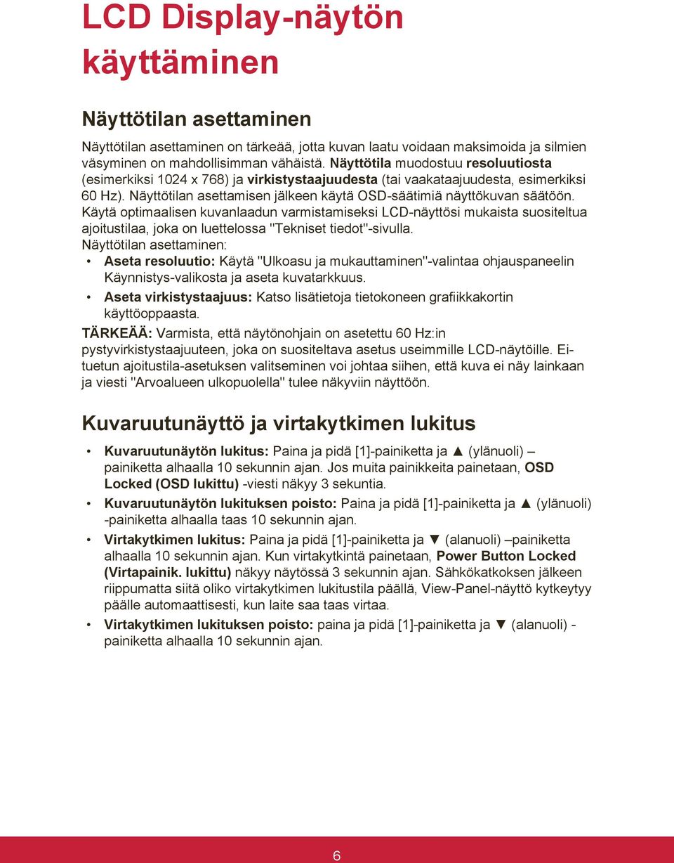 Käytä optimaalisen kuvanlaadun varmistamiseksi LCD-näyttösi mukaista suositeltua ajoitustilaa, joka on luettelossa "Tekniset tiedot"-sivulla.