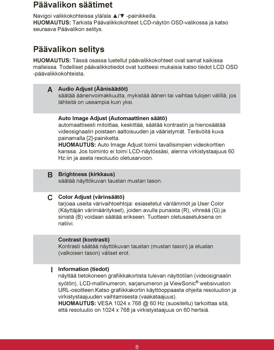 A Audio Adjust (Äänisäädöt) säätää äänenvoimakkuutta, mykistää äänen tai vaihtaa tulojen välillä, jos lähteitä on useampia kuin yksi.