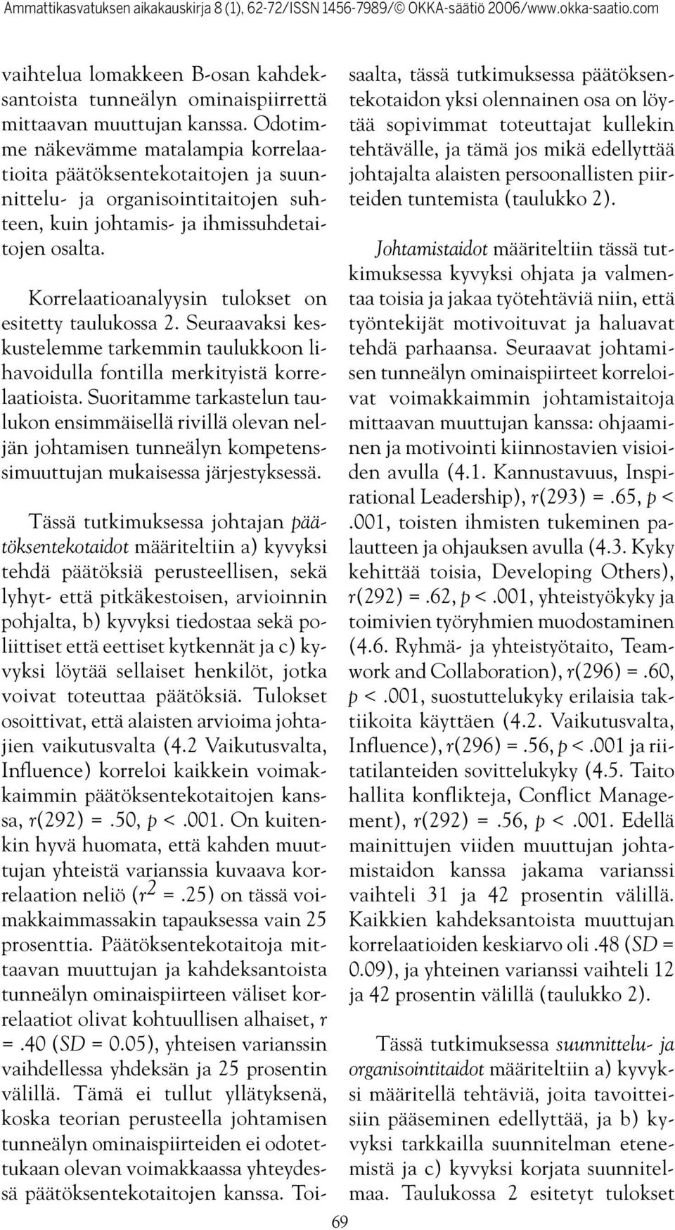 Korrelaatioanalyysin tulokset on esitetty taulukossa 2. Seuraavaksi keskustelemme tarkemmin taulukkoon lihavoidulla fontilla merkityistä korrelaatioista.