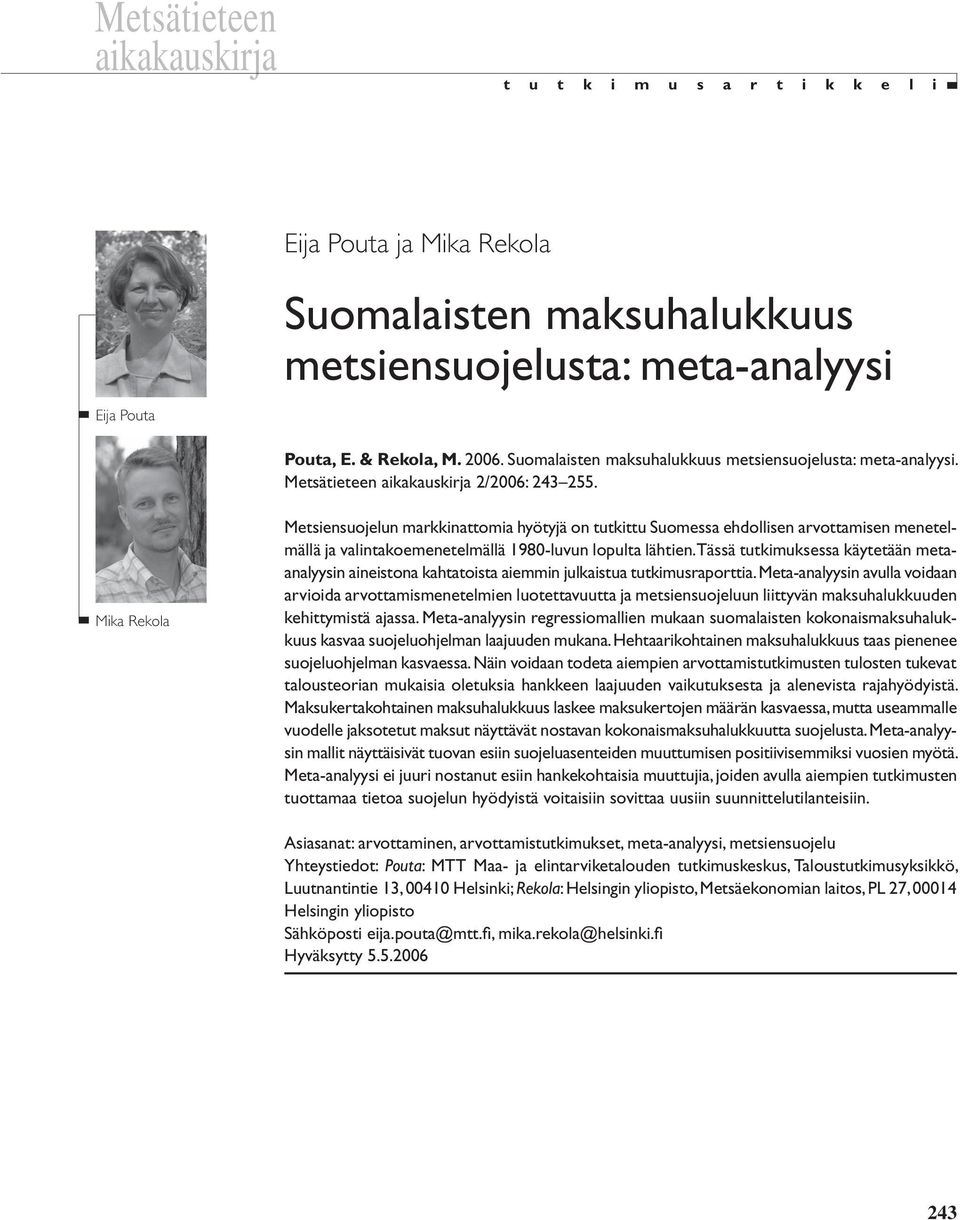 Mika Rekola Metsiensuojelun markkinattomia hyötyjä on tutkittu Suomessa ehdollisen arvottamisen menetelmällä ja valintakoemenetelmällä 1980-luvun lopulta lähtien.